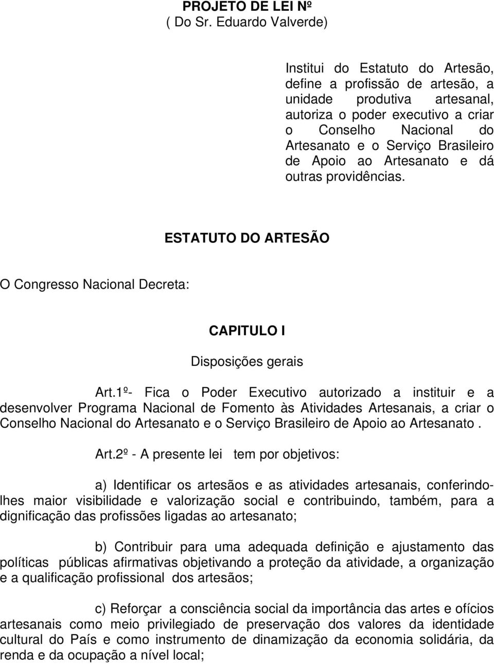 Brasileiro de Apoio ao Artesanato e dá outras providências. ESTATUTO DO ARTESÃO O Congresso Nacional Decreta: CAPITULO I Disposições gerais Art.