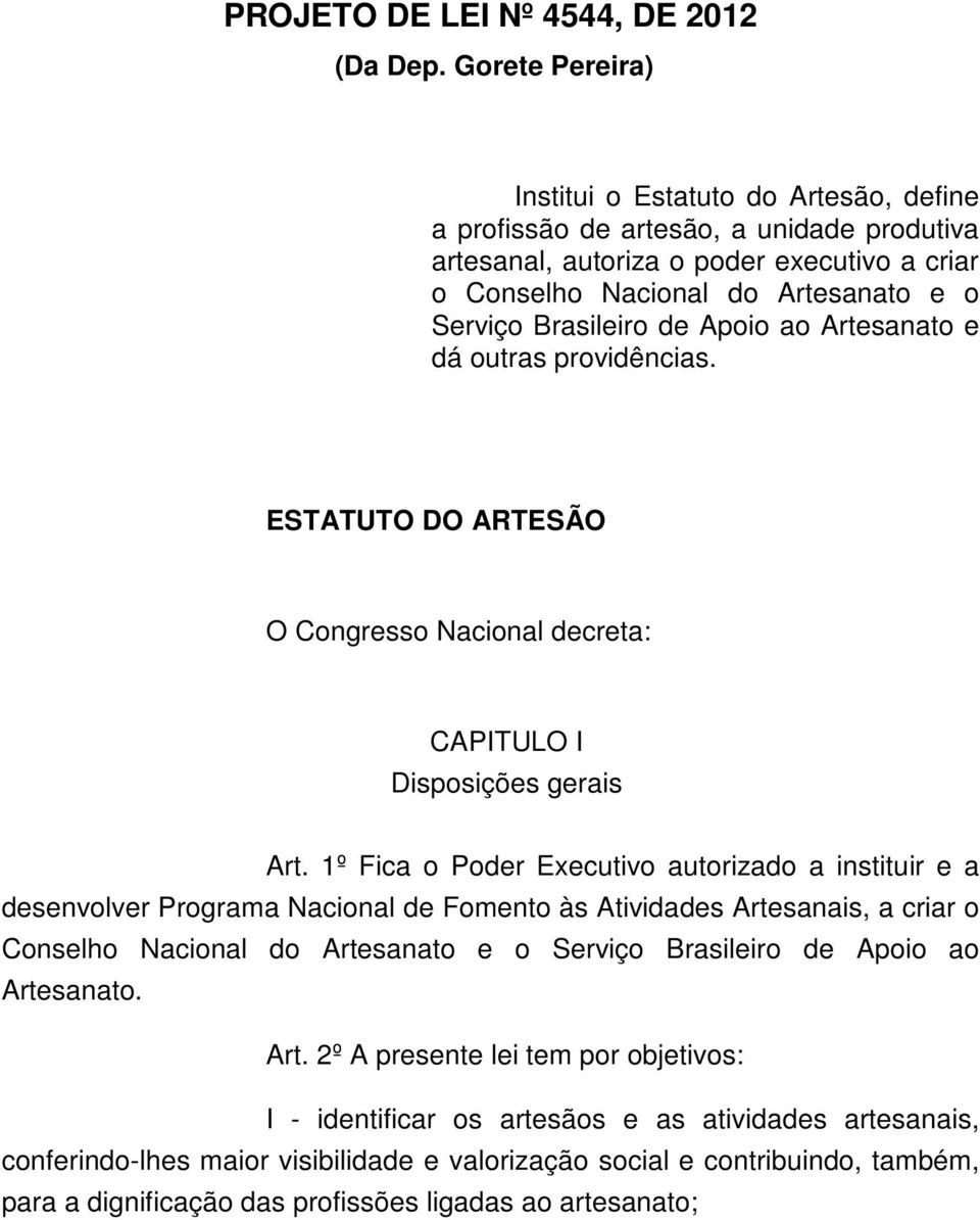 Brasileiro de Apoio ao Artesanato e dá outras providências. ESTATUTO DO ARTESÃO O Congresso Nacional decreta: CAPITULO I Disposições gerais Art.