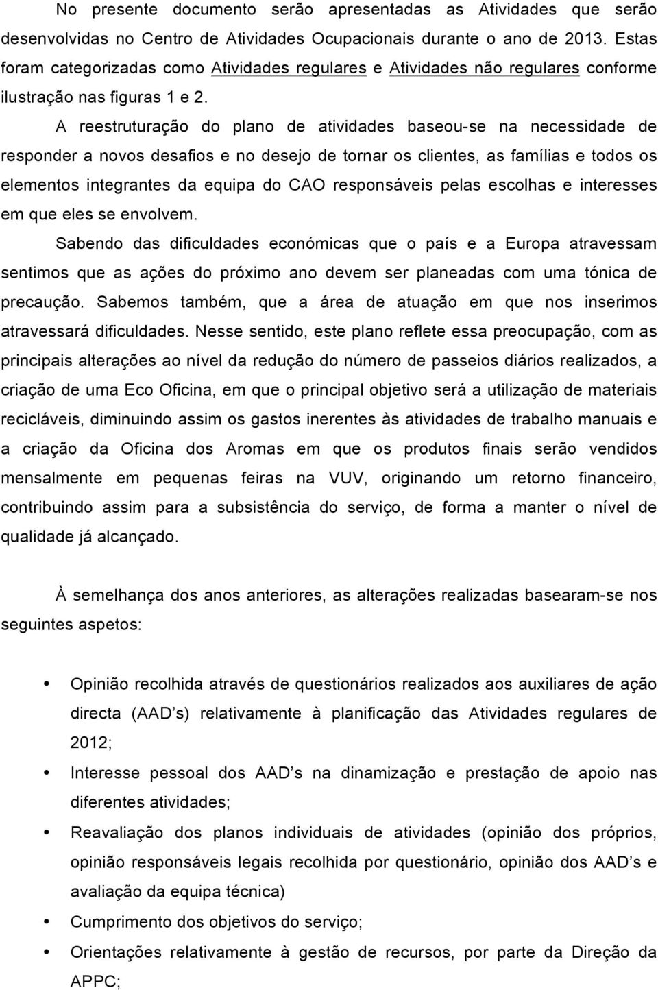 A reestruturação do plano de atividades baseou-se na necessidade de responder a novos desafios e no desejo de tornar os clientes, as famílias e todos os elementos integrantes da equipa do CAO