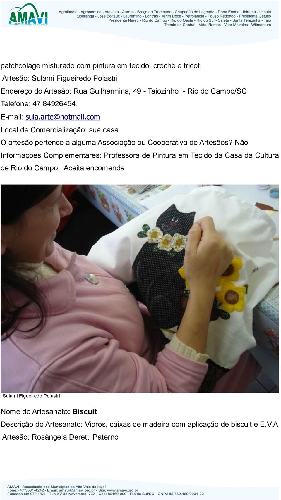 com Local de Comercialização: sua casa Informações Complementares: Professora de Pintura em Tecido da Casa da Cultura de Rio do Campo.