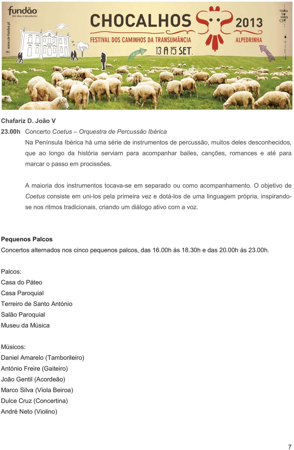 canções, romances e até para marcar o passo em procissões. A maioria dos instrumentos tocava-se em separado ou como acompanhamento.