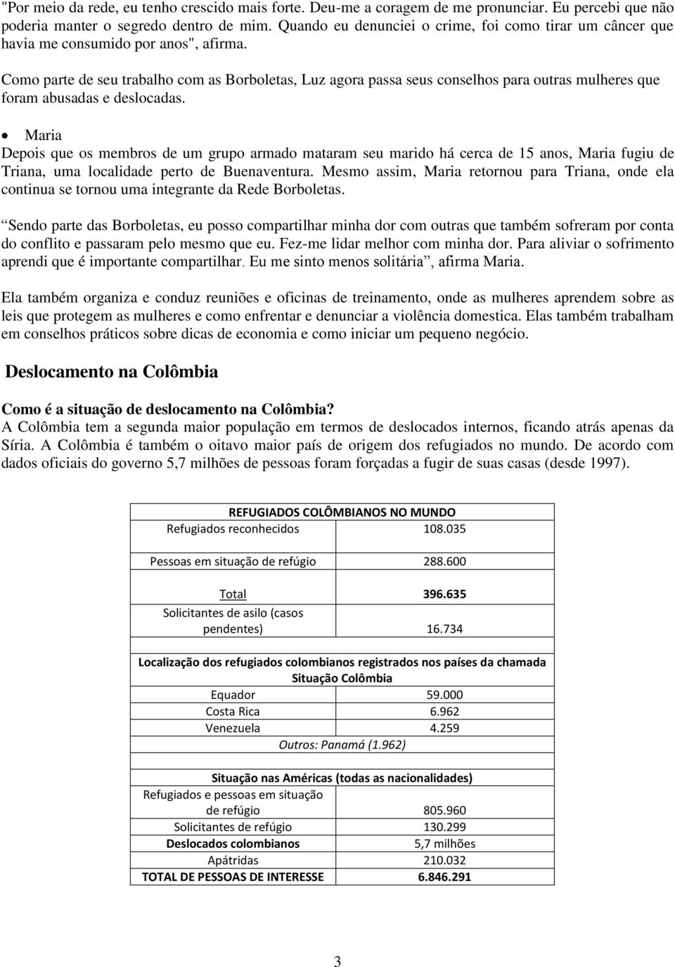 Como parte de seu trabalho com as Borboletas, Luz agora passa seus conselhos para outras mulheres que foram abusadas e deslocadas.