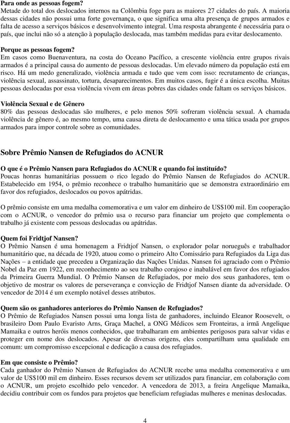 Uma resposta abrangente é necessária para o país, que inclui não só a atenção à população deslocada, mas também medidas para evitar deslocamento. Porque as pessoas fogem?