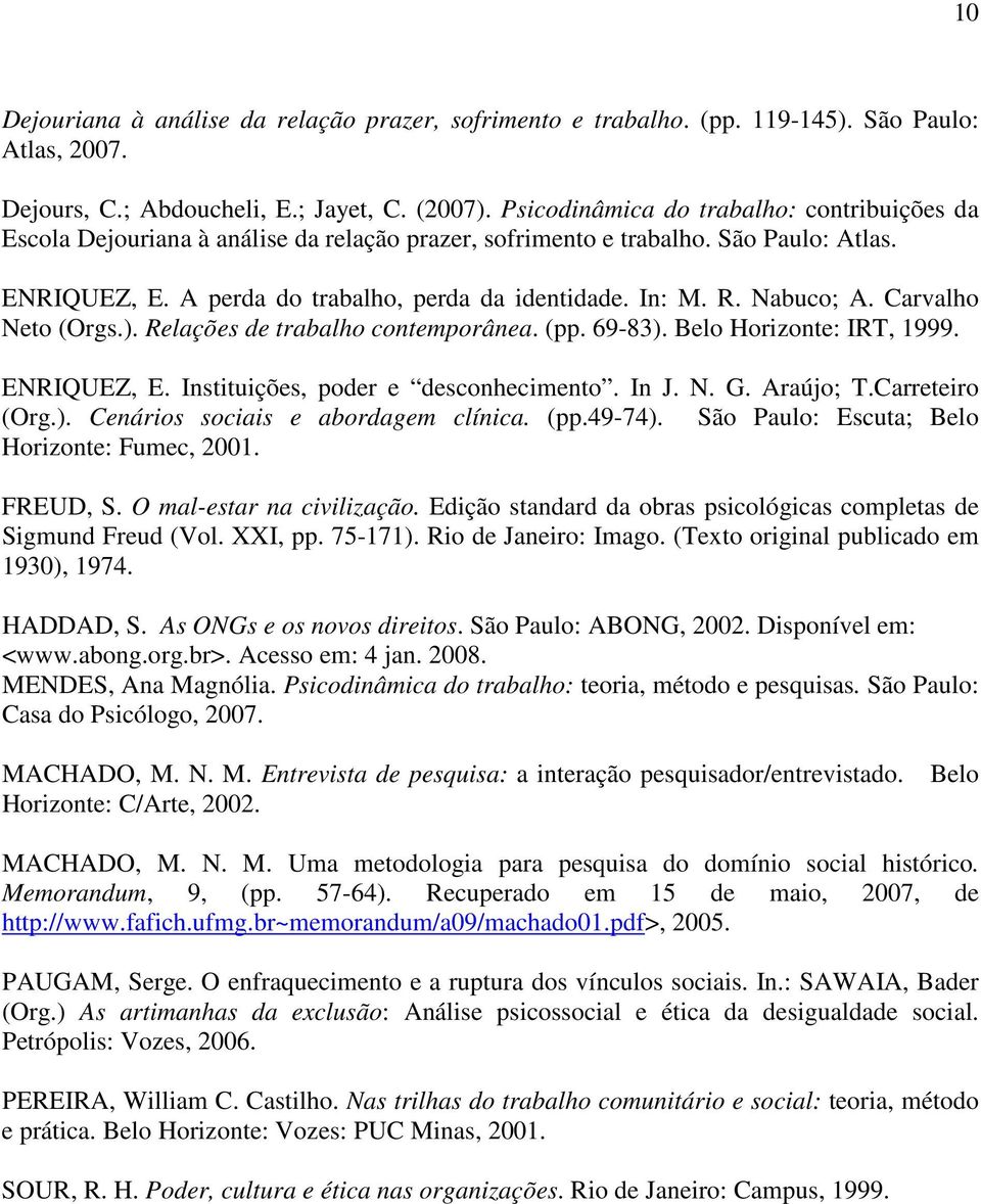 Nabuco; A. Carvalho Neto (Orgs.). Relações de trabalho contemporânea. (pp. 69-83). Belo Horizonte: IRT, 1999. ENRIQUEZ, E. Instituições, poder e desconhecimento. In J. N. G. Araújo; T.Carreteiro (Org.