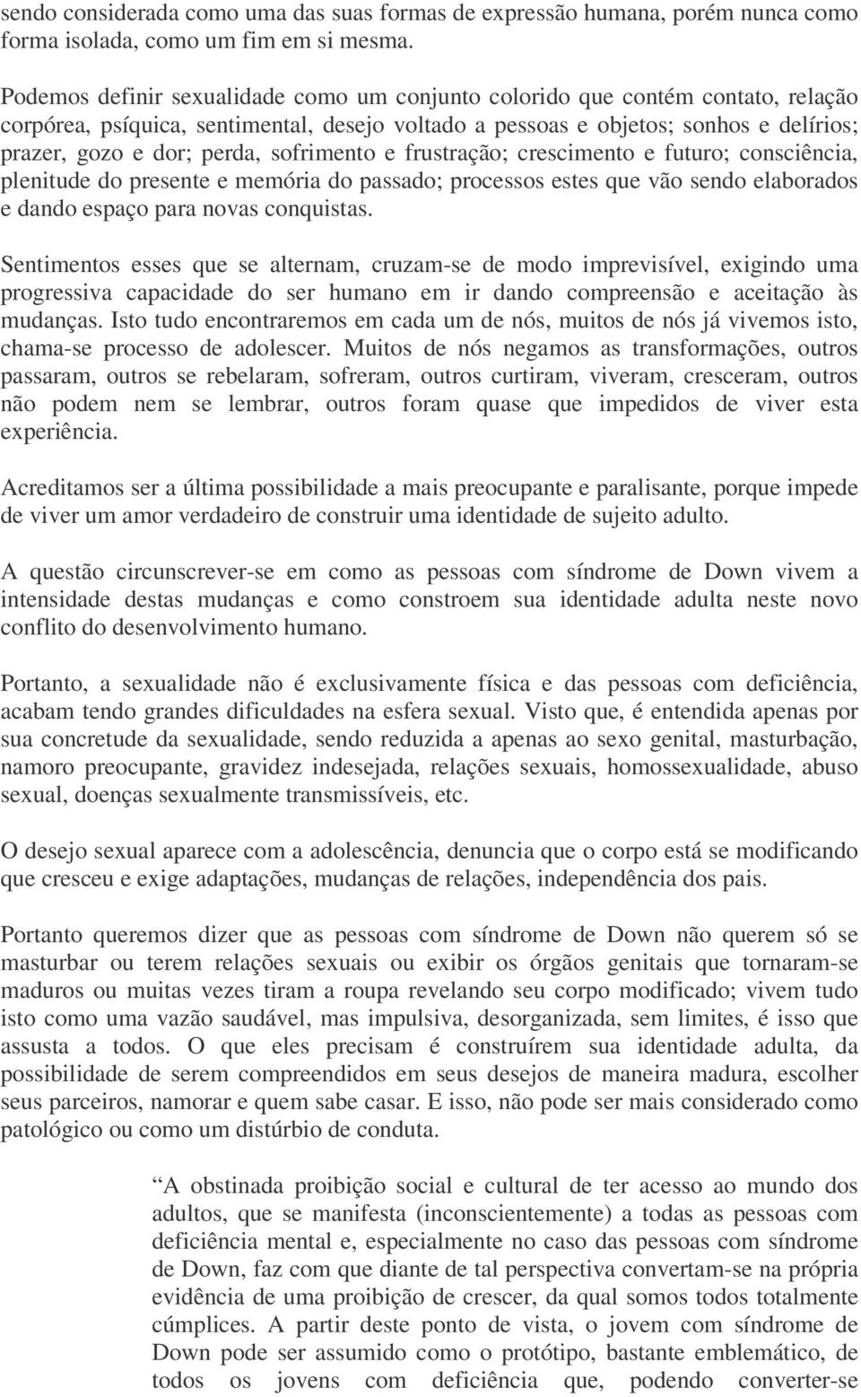 sofrimento e frustração; crescimento e futuro; consciência, plenitude do presente e memória do passado; processos estes que vão sendo elaborados e dando espaço para novas conquistas.