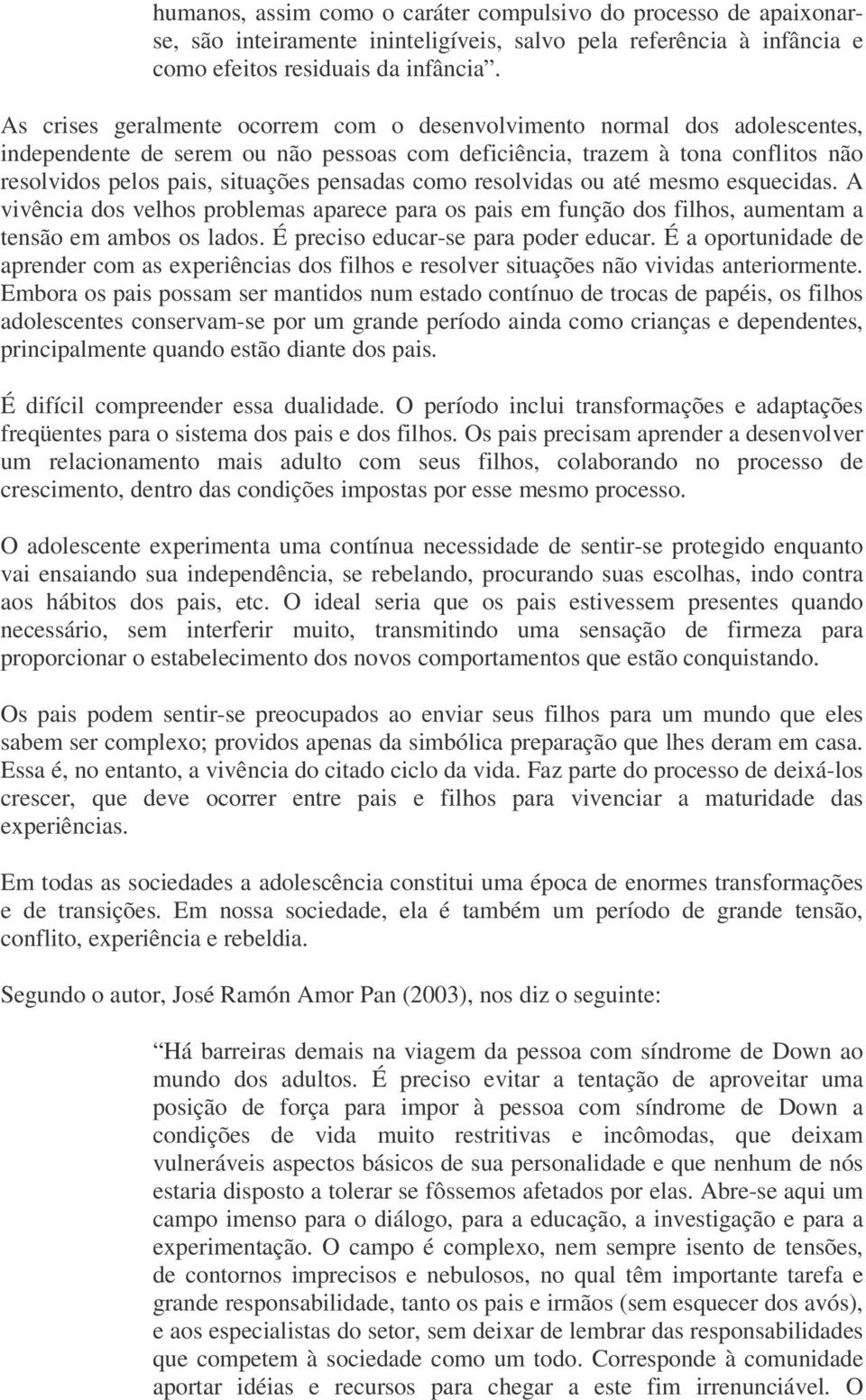 como resolvidas ou até mesmo esquecidas. A vivência dos velhos problemas aparece para os pais em função dos filhos, aumentam a tensão em ambos os lados. É preciso educar-se para poder educar.