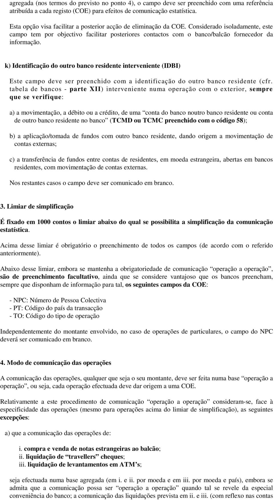 k) Identificação do outro banco residente interveniente (IDBI) Este campo deve ser preenchido com a identificação do outro banco residente (cfr.