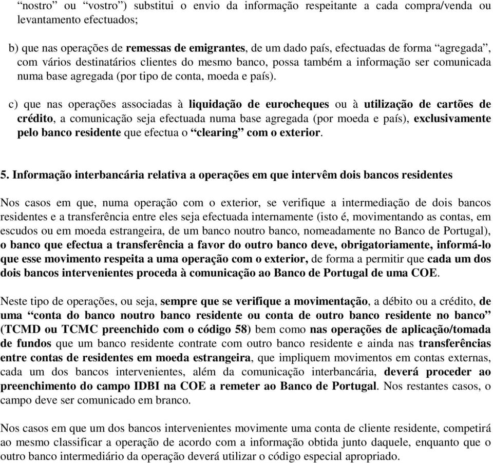 c) que nas operações associadas à liquidação de eurocheques ou à utilização de cartões de crédito, a comunicação seja efectuada numa base agregada (por moeda e país), exclusivamente pelo banco