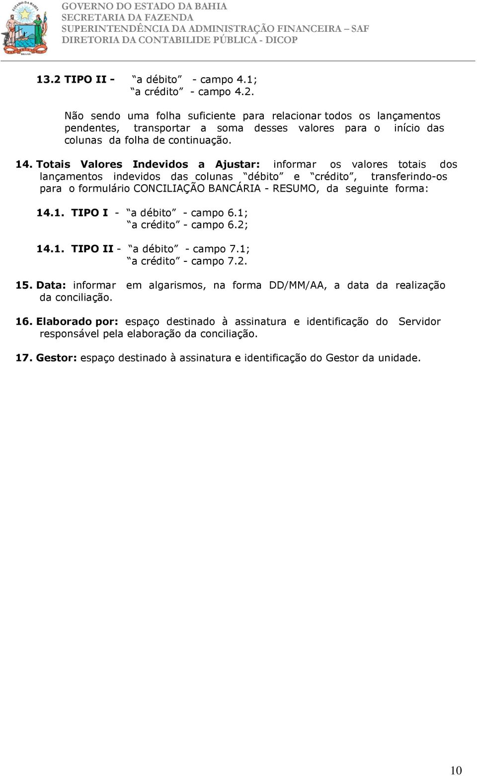 forma: 14.1. TIPO I - a débito - campo 6.1; a crédito - campo 6.2; 14.1. TIPO II - a débito - campo 7.1; a crédito - campo 7.2. 15.