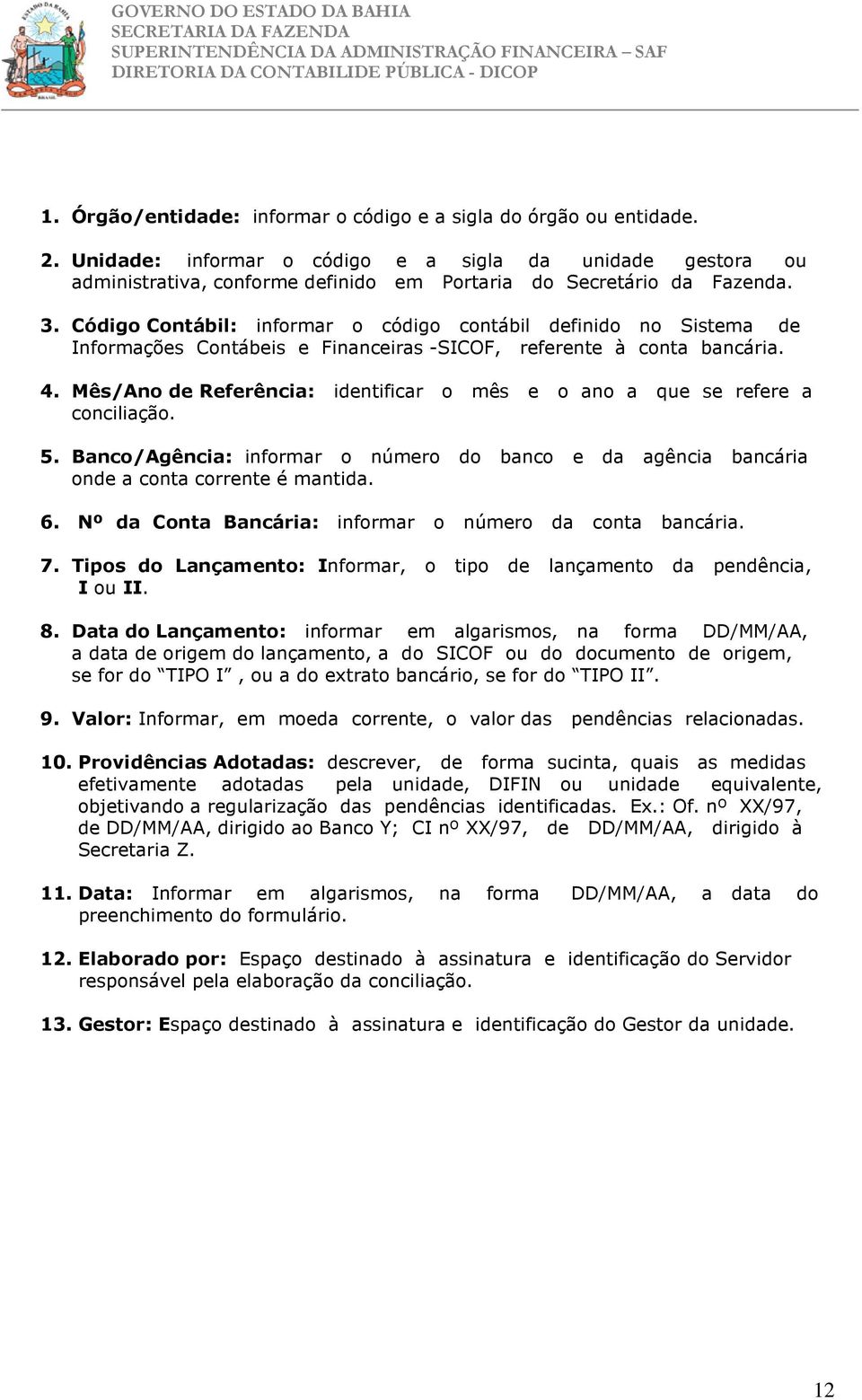 Código Contábil: informar o código contábil definido no Sistema de Informações Contábeis e Financeiras -SICOF, referente à conta bancária. 4.