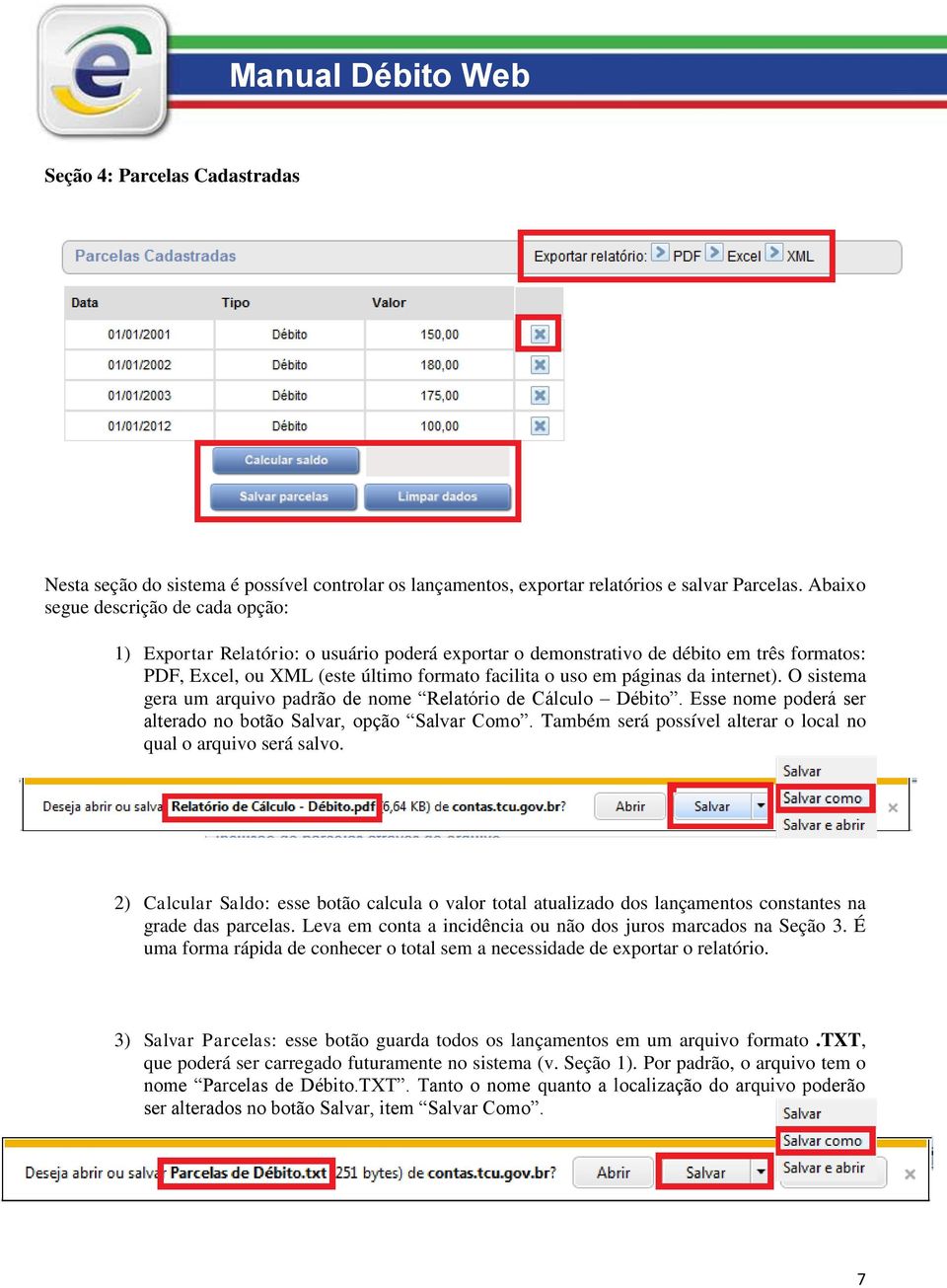 internet). O sistema gera um arquivo padrão de nome Relatório de Cálculo Débito. Esse nome poderá ser alterado no botão Salvar, opção Salvar Como.