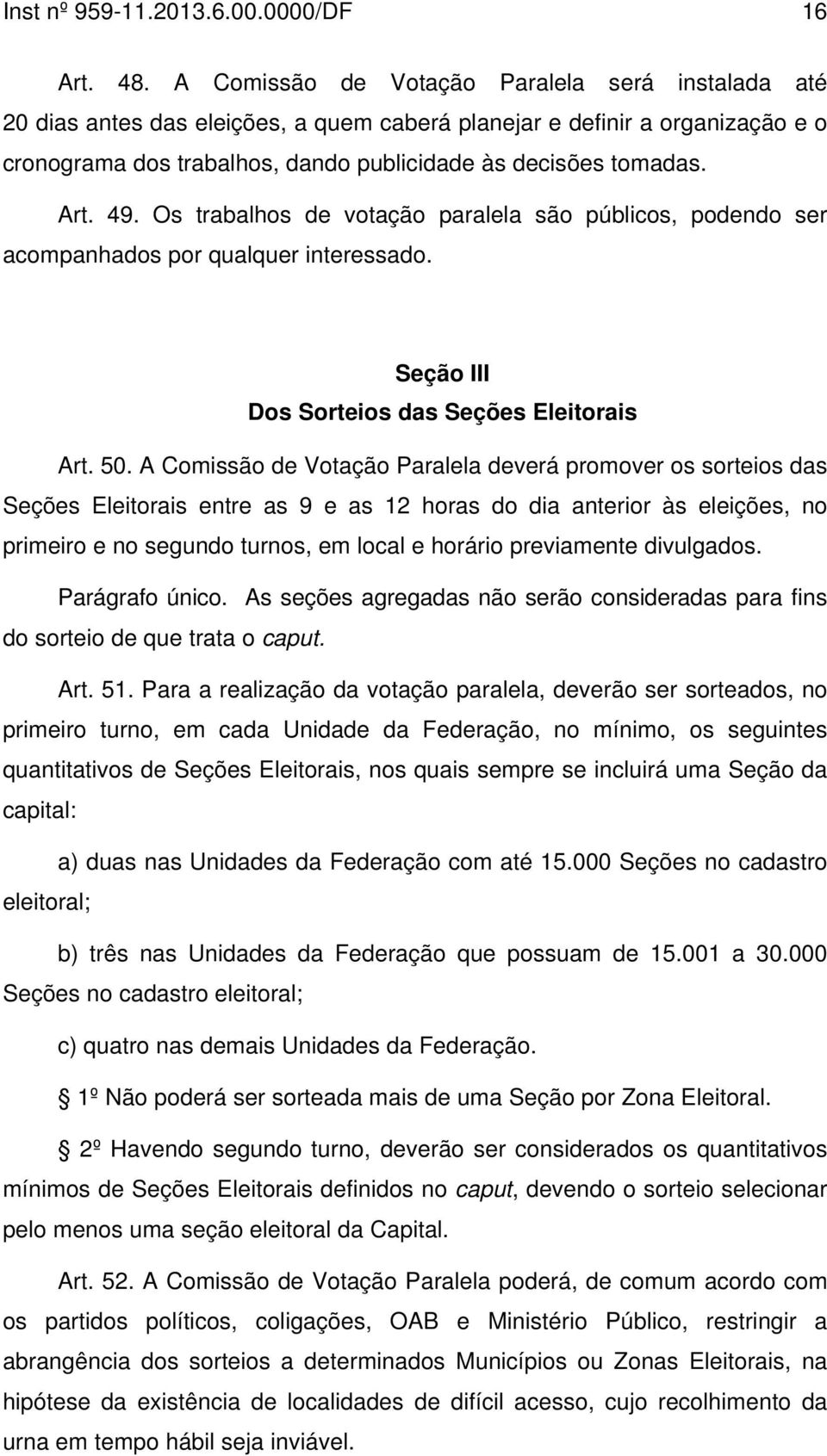 49. Os trabalhos de votação paralela são públicos, podendo ser acompanhados por qualquer interessado. Seção III Dos Sorteios das Seções Eleitorais Art. 50.