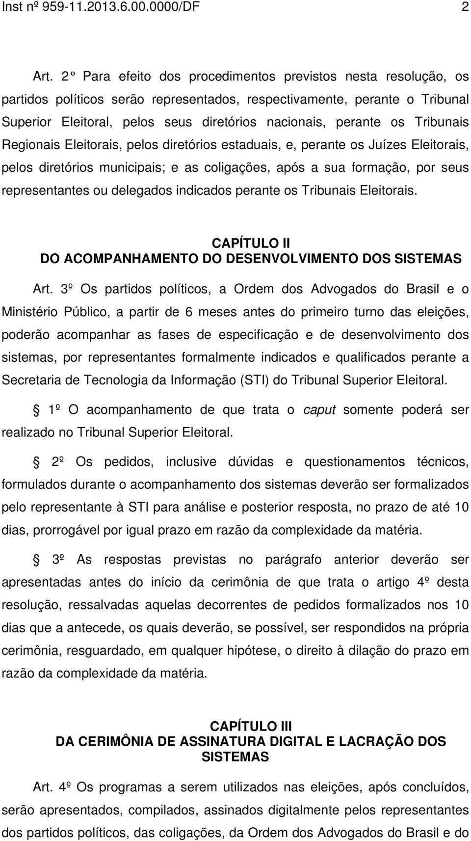 os Tribunais Regionais Eleitorais, pelos diretórios estaduais, e, perante os Juízes Eleitorais, pelos diretórios municipais; e as coligações, após a sua formação, por seus representantes ou delegados