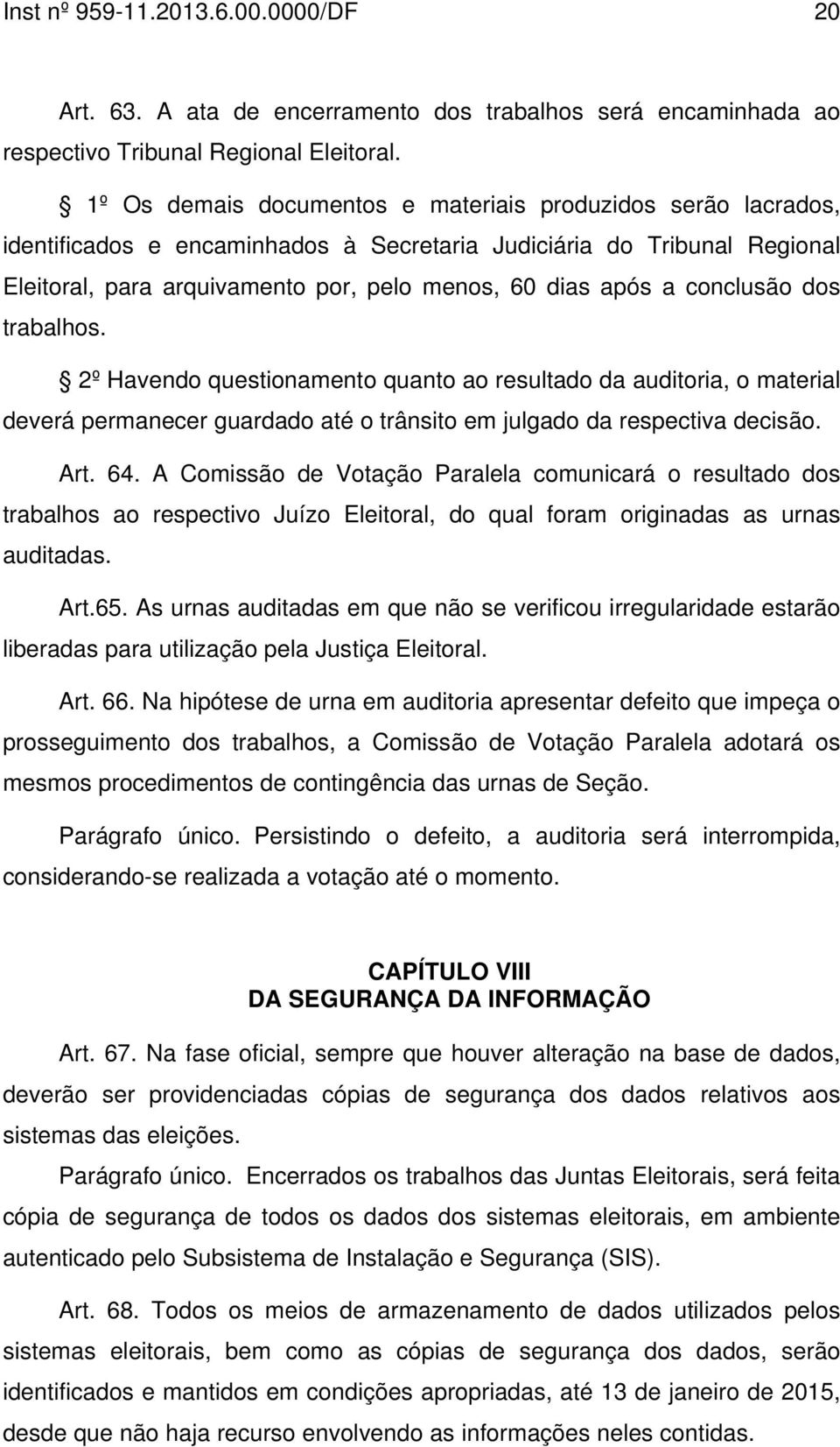 conclusão dos trabalhos. 2º Havendo questionamento quanto ao resultado da auditoria, o material deverá permanecer guardado até o trânsito em julgado da respectiva decisão. Art. 64.