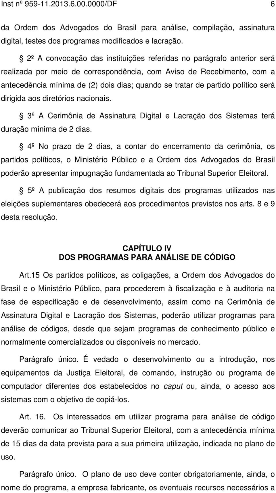 partido político será dirigida aos diretórios nacionais. 3º A Cerimônia de Assinatura Digital e Lacração dos Sistemas terá duração mínima de 2 dias.