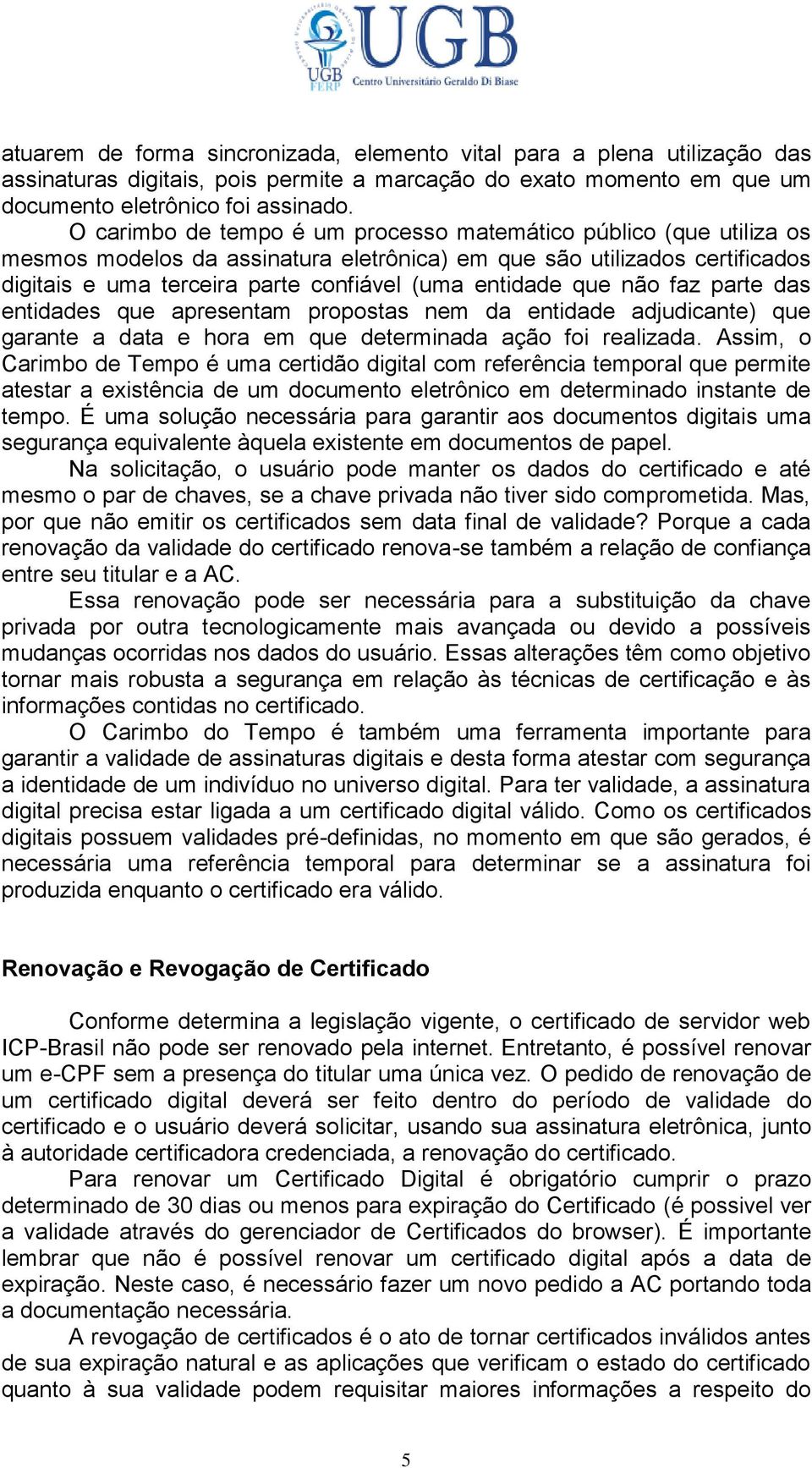 que não faz parte das entidades que apresentam propostas nem da entidade adjudicante) que garante a data e hora em que determinada ação foi realizada.