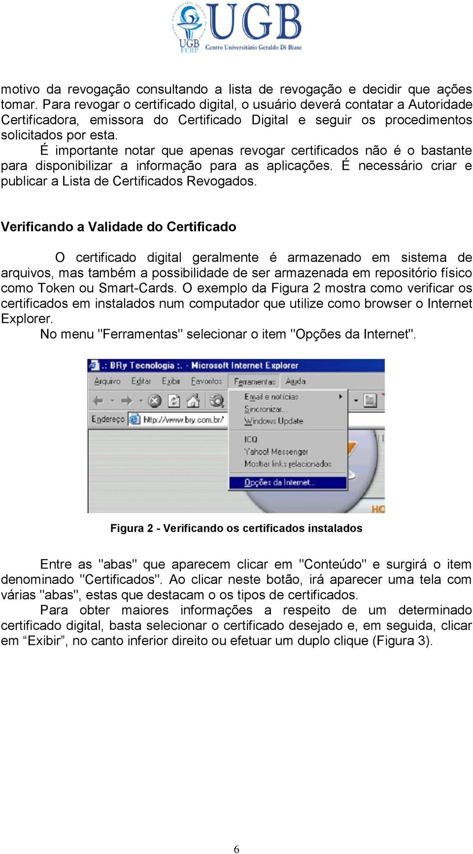 É importante notar que apenas revogar certificados não é o bastante para disponibilizar a informação para as aplicações. É necessário criar e publicar a Lista de Certificados Revogados.