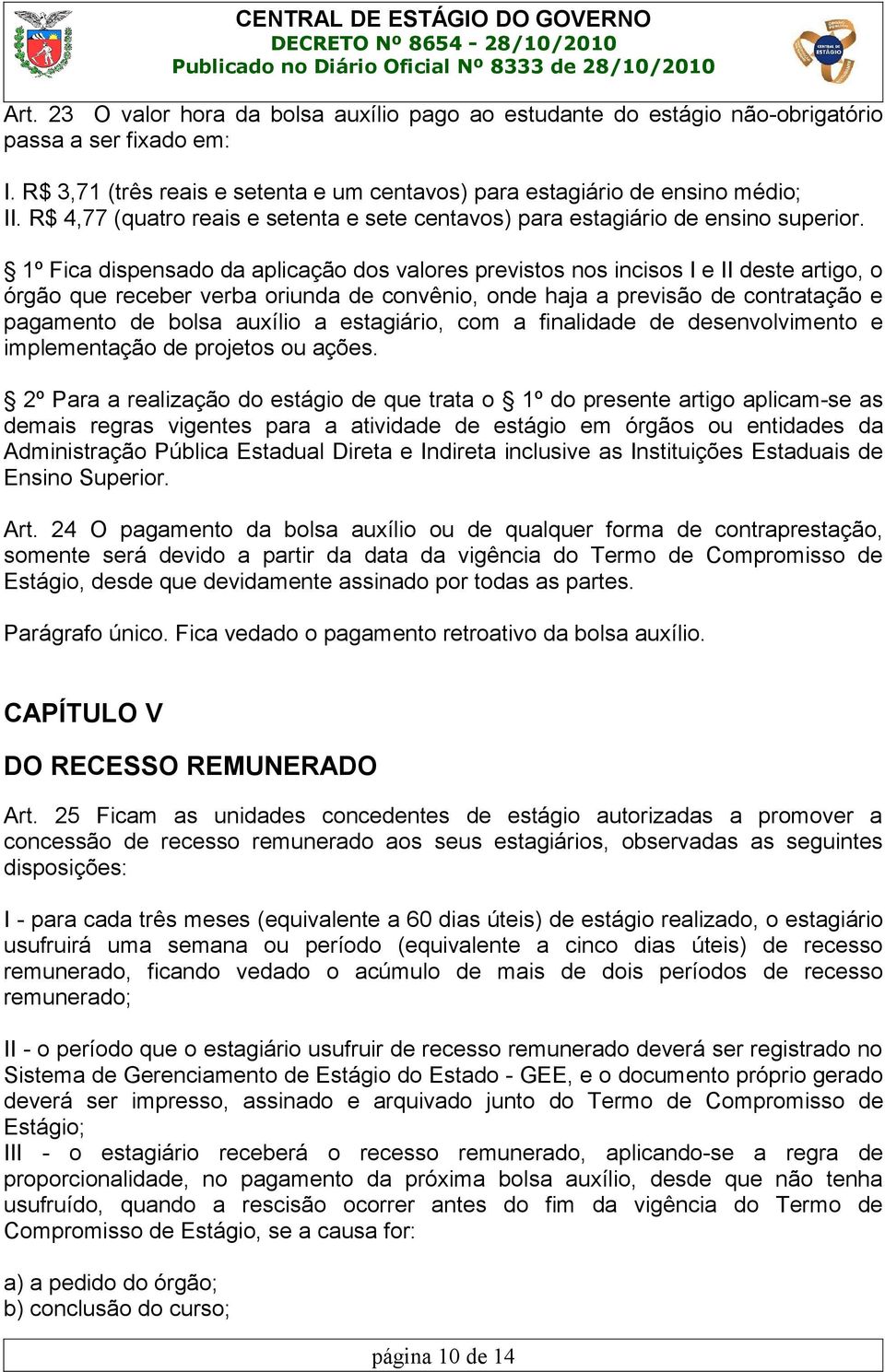 1º Fica dispensado da aplicação dos valores previstos nos incisos I e II deste artigo, o órgão que receber verba oriunda de convênio, onde haja a previsão de contratação e pagamento de bolsa auxílio