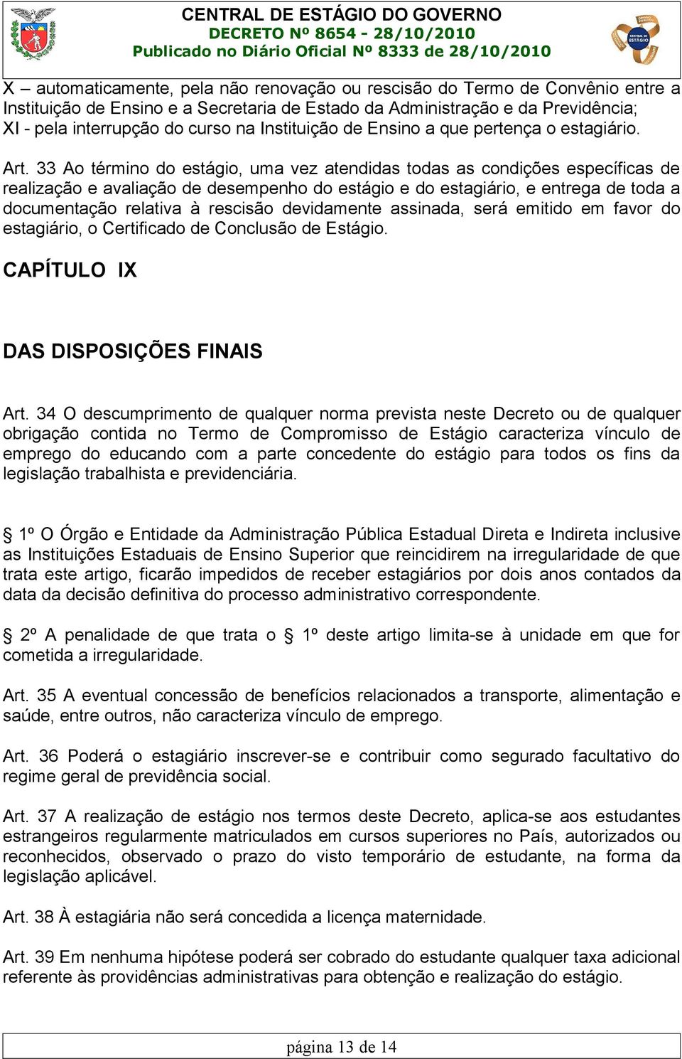 33 Ao término do estágio, uma vez atendidas todas as condições específicas de realização e avaliação de desempenho do estágio e do estagiário, e entrega de toda a documentação relativa à rescisão