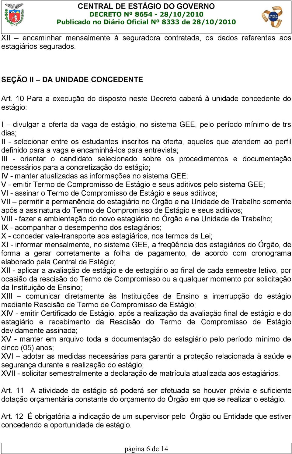 estudantes inscritos na oferta, aqueles que atendem ao perfil definido para a vaga e encaminhá-los para entrevista; III - orientar o candidato selecionado sobre os procedimentos e documentação