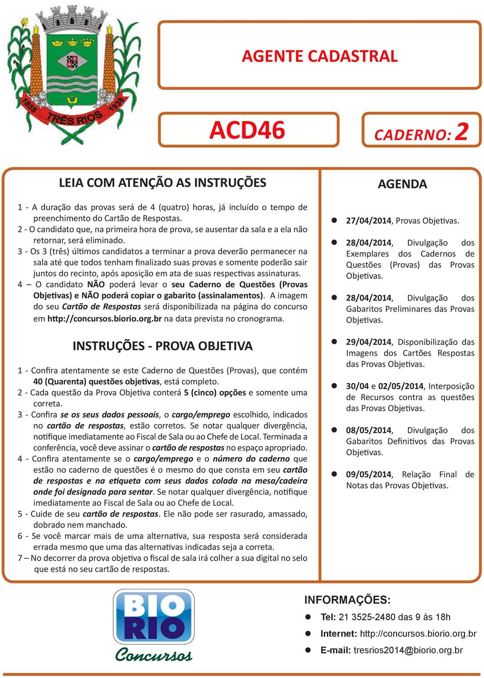 3 - Os 3 (três) últimos candidatos a terminar a prova deverão permanecer na sala até que todos tenham finalizado suas provas e somente poderão sair juntos do recinto, após aposição em ata de suas