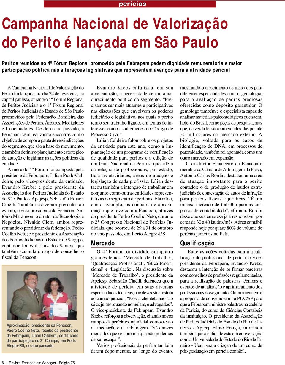 Regional de Peritos Judiciais e o 1 Fórum Regional de Peritos Judiciais do Estado de São Paulo promovidos pela Federação Brasileira das Associações de Peritos, Árbitros, Mediadores e Conciliadores.