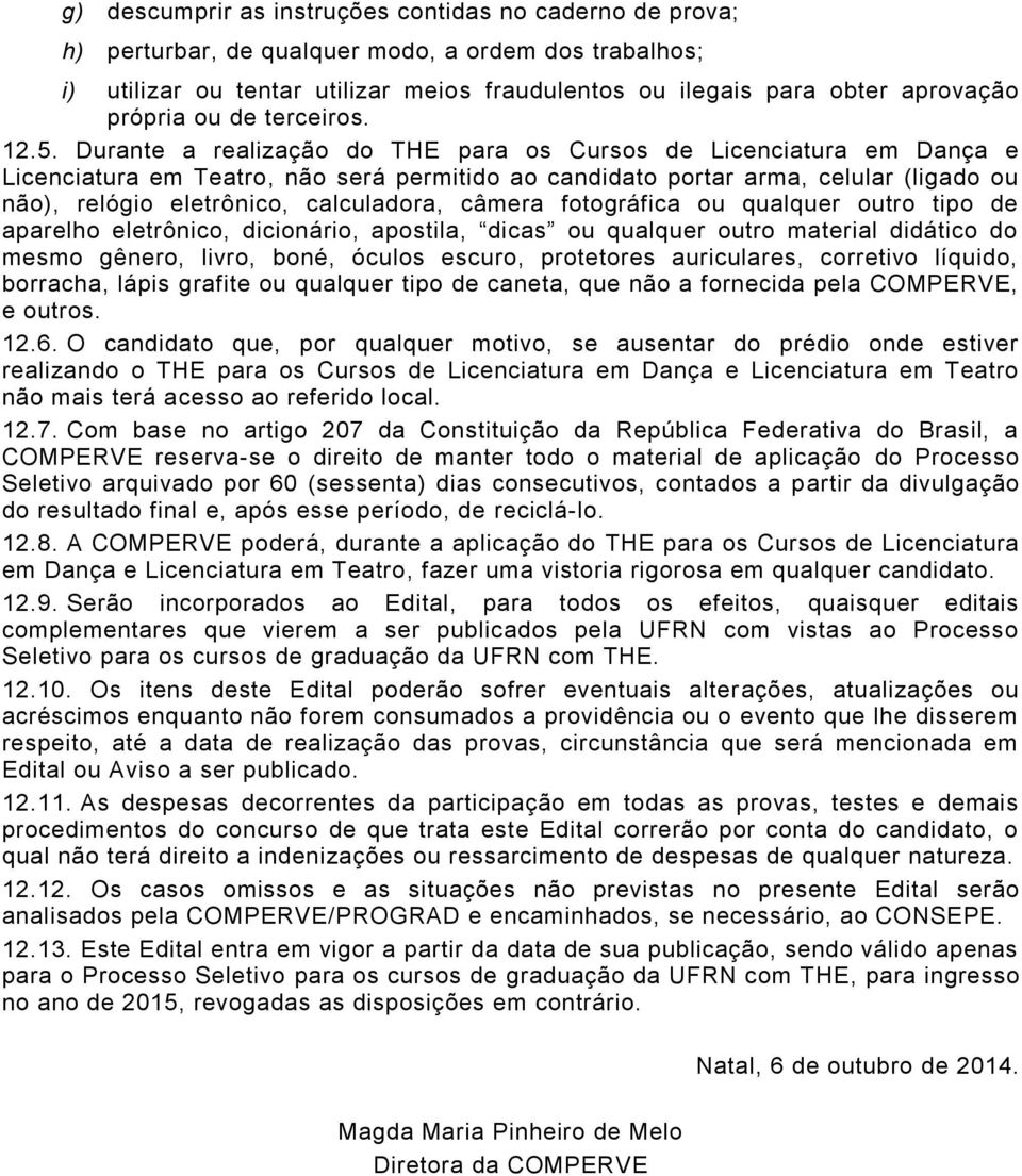 Durante a realização do THE para os Cursos de Licenciatura em Dança e Licenciatura em Teatro, não será permitido ao candidato portar arma, celular (ligado ou não), relógio eletrônico, calculadora,