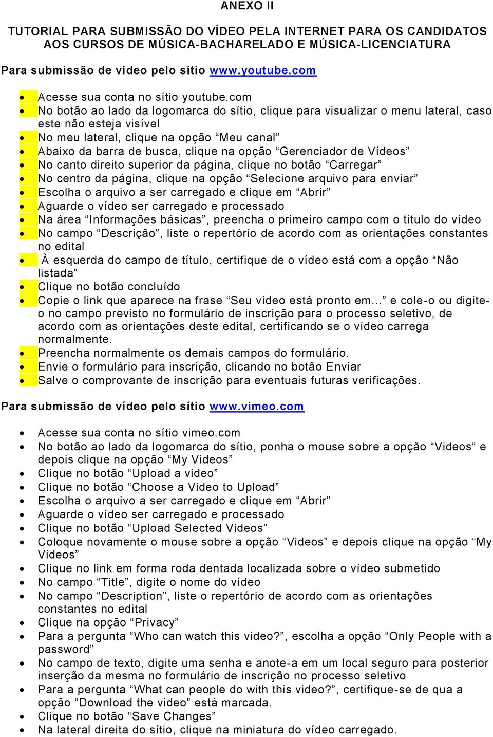 com No botão ao lado da logomarca do sítio, clique para visualizar o menu lateral, caso este não esteja visível No meu lateral, clique na opção Meu canal Abaixo da barra de busca, clique na opção