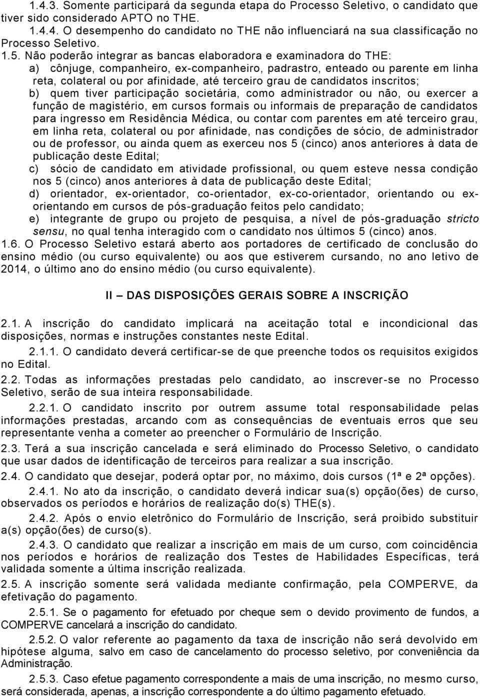 grau de candidatos inscritos; b) quem tiver participação societária, como administrador ou não, ou exercer a função de magistério, em cursos formais ou informais de preparação de candidatos para