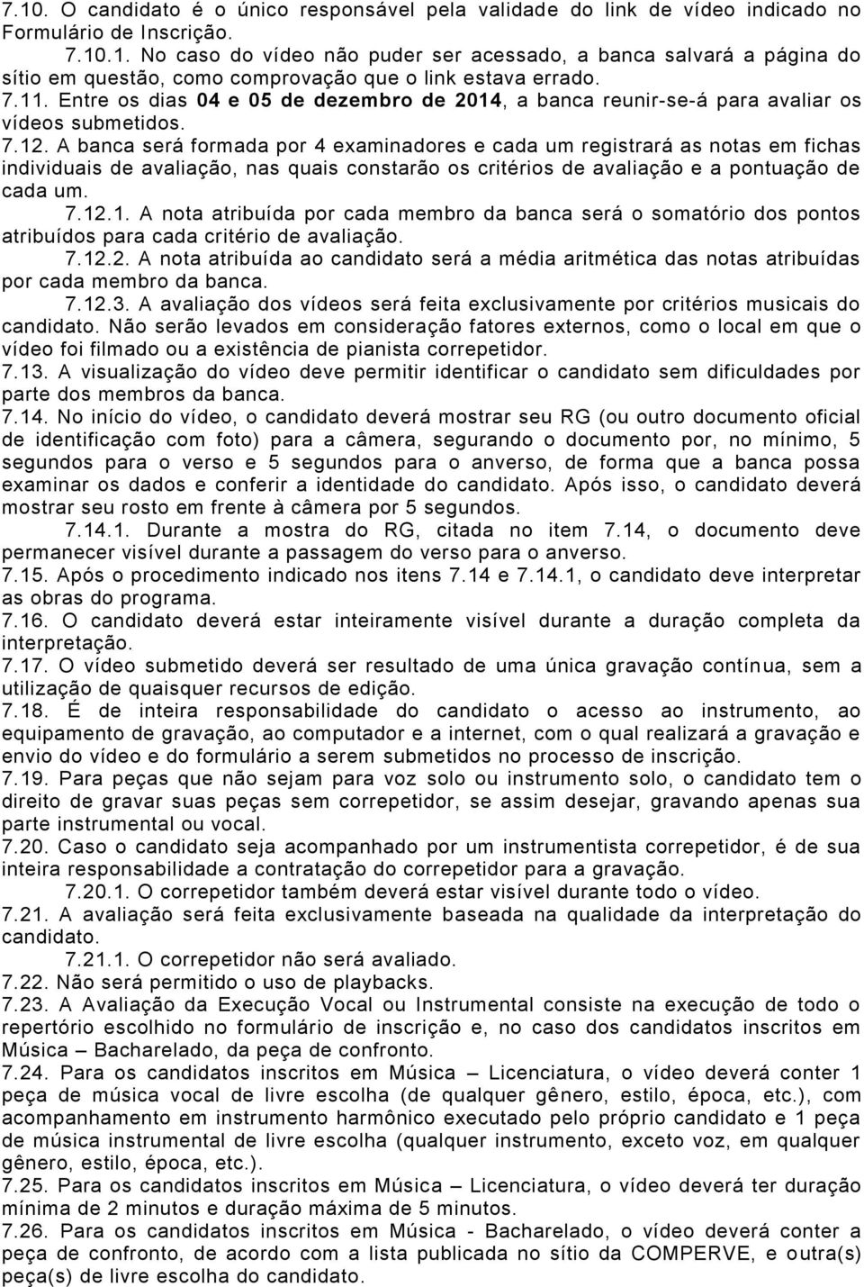 A banca será formada por 4 examinadores e cada um registrará as notas em fichas individuais de avaliação, nas quais constarão os critérios de avaliação e a pontuação de cada um. 7.12