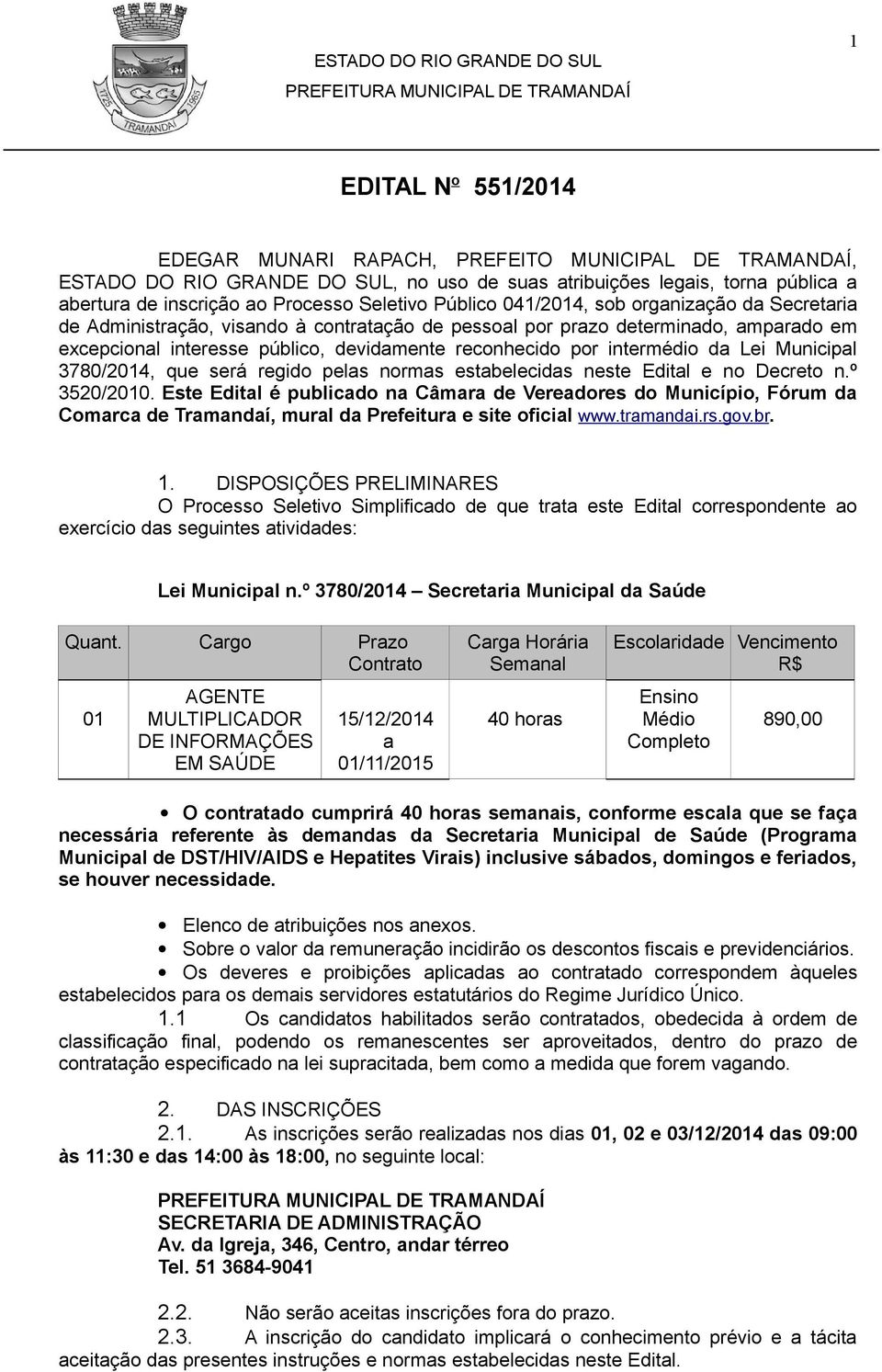 intermédio da Lei Municipal 3780/2014, que será regido pelas normas estabelecidas neste Edital e no Decreto n.º 3520/2010.