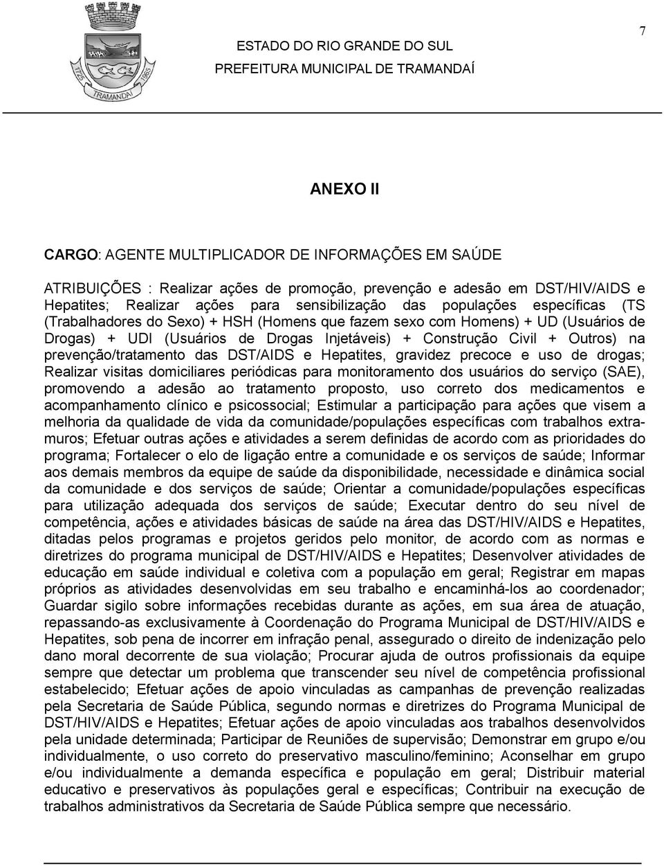 prevenção/tratamento das DST/AIDS e Hepatites, gravidez precoce e uso de drogas; Realizar visitas domiciliares periódicas para monitoramento dos usuários do serviço (SAE), promovendo a adesão ao