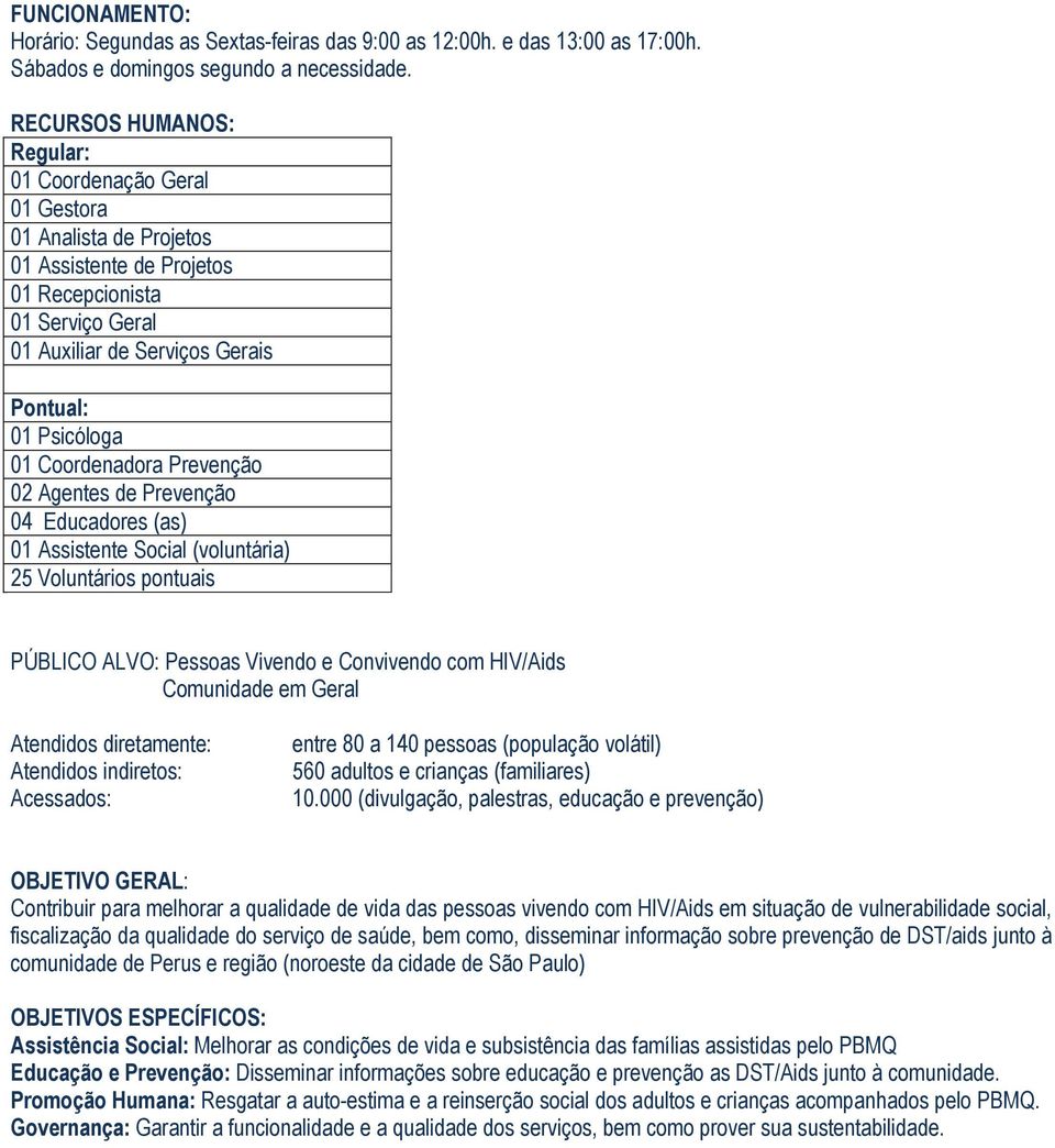 Coordenadora Prevenção 02 Agentes de Prevenção 04 Educadores (as) 01 Assistente Social (voluntária) 25 Voluntários pontuais PÚBLICO ALVO: Pessoas Vivendo e Convivendo com HIV/Aids Comunidade em Geral