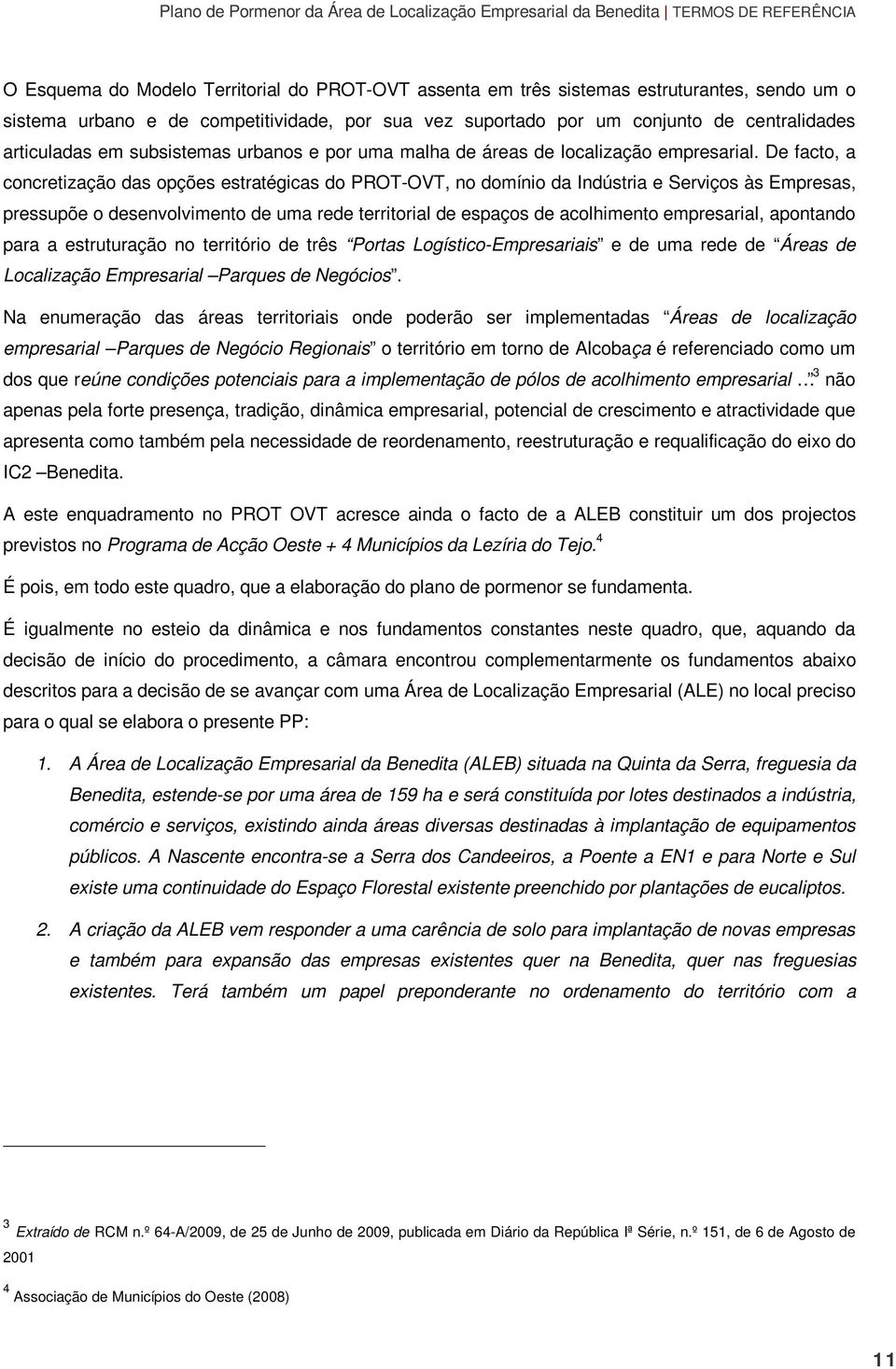 De facto, a concretização das opções estratégicas do PROT-OVT, no domínio da Indústria e Serviços às Empresas, pressupõe o desenvolvimento de uma rede territorial de espaços de acolhimento