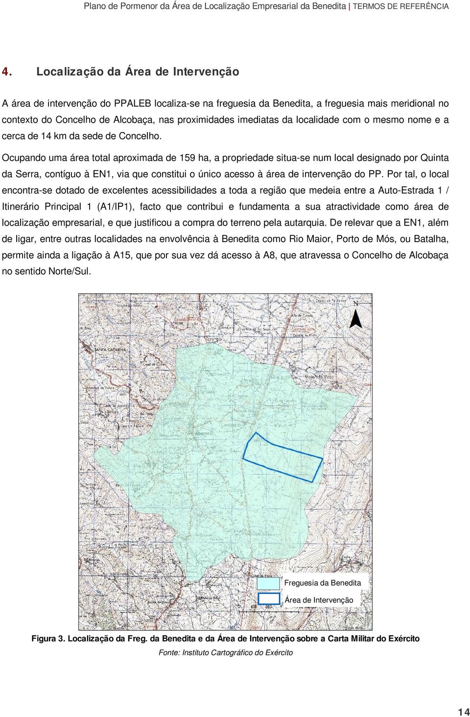 Ocupando uma área total aproximada de 159 ha, a propriedade situa-se num local designado por Quinta da Serra, contíguo à EN1, via que constitui o único acesso à área de intervenção do PP.