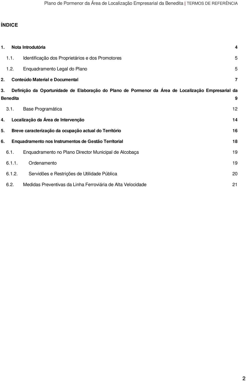 Localização da Área de Intervenção 14 5. Breve caracterização da ocupação actual do Território 16 6. Enquadramento nos Instrumentos de Gestão Territorial 18 6.1. Enquadramento no Plano Director Municipal de Alcobaça 19 6.