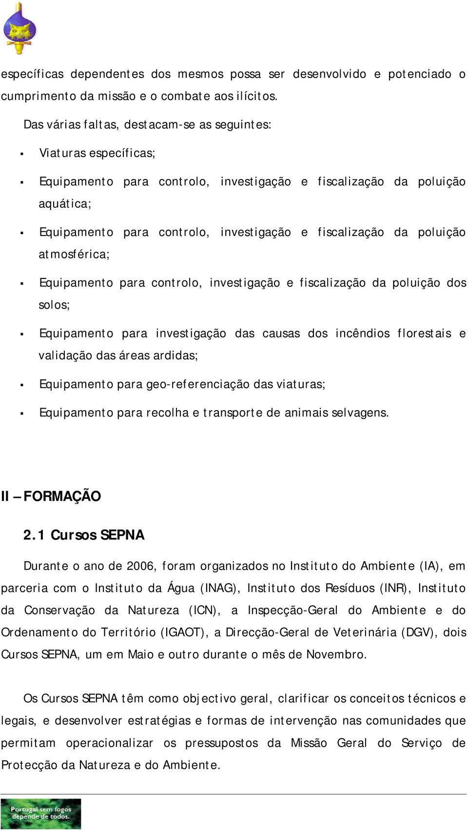 da poluição atmosférica; Equipamento para controlo, investigação e fiscalização da poluição dos solos; Equipamento para investigação das causas dos incêndios florestais e validação das áreas ardidas;