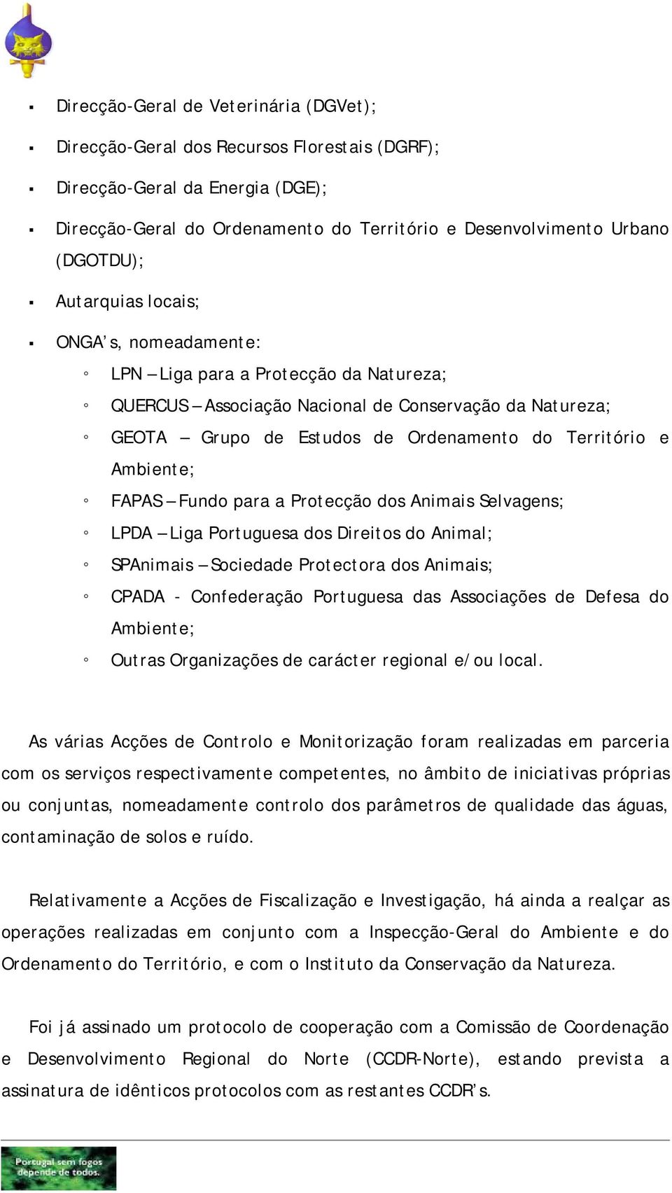 FAPAS Fundo para a Protecção dos Animais Selvagens; LPDA Liga Portuguesa dos Direitos do Animal; SPAnimais Sociedade Protectora dos Animais; CPADA - Confederação Portuguesa das Associações de Defesa