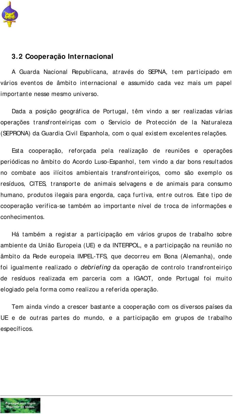 Dada a posição geográfica de Portugal, têm vindo a ser realizadas várias operações transfronteiriças com o Servicio de Protección de la Naturaleza (SEPRONA) da Guardia Civil Espanhola, com o qual