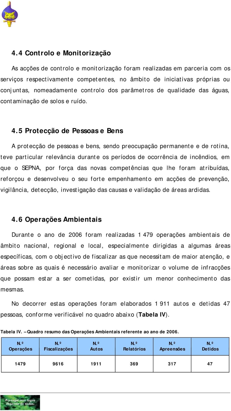 5 Protecção de Pessoas e Bens A protecção de pessoas e bens, sendo preocupação permanente e de rotina, teve particular relevância durante os períodos de ocorrência de incêndios, em que o SEPNA, por