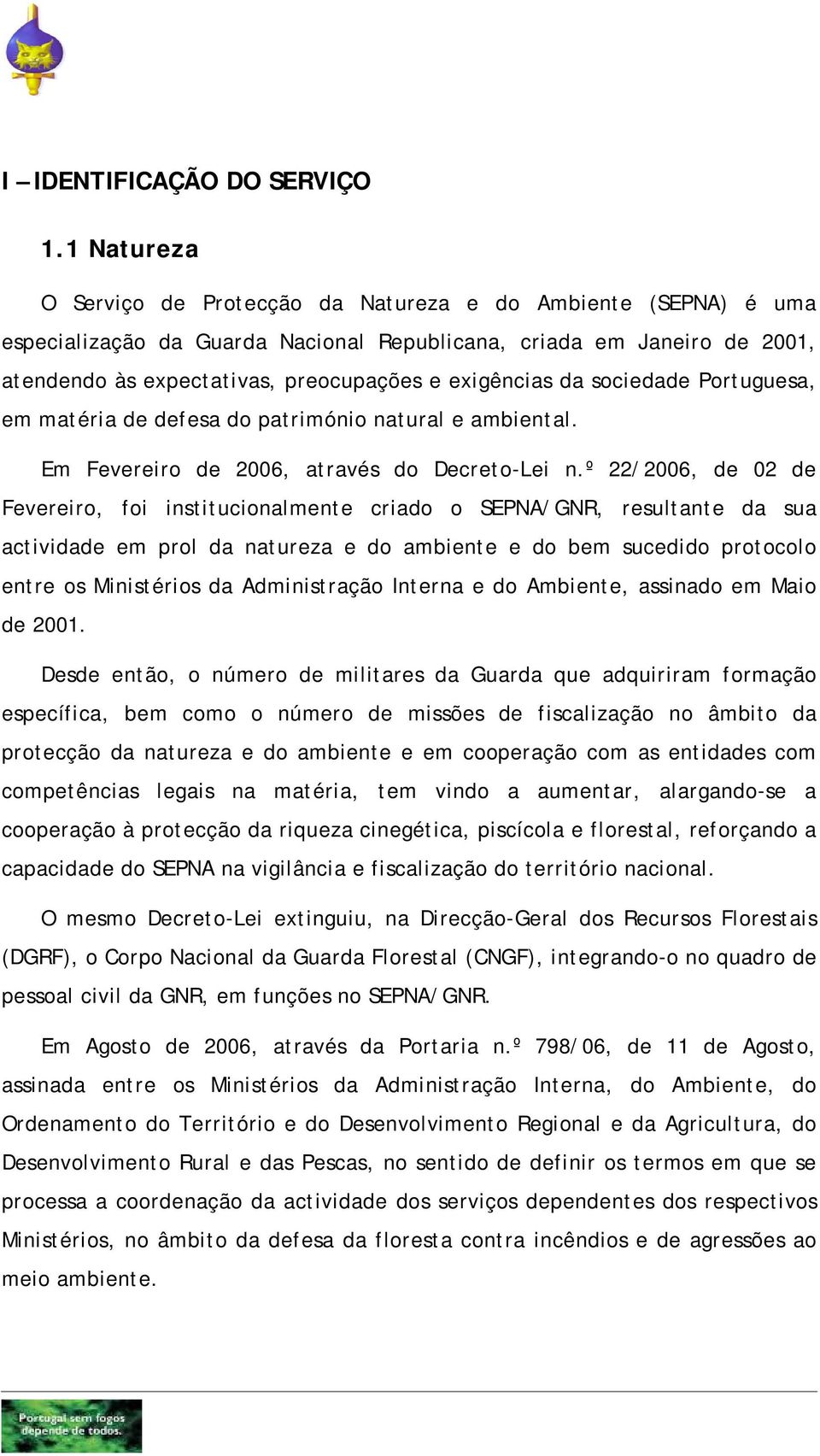 exigências da sociedade Portuguesa, em matéria de defesa do património natural e ambiental. Em Fevereiro de 2006, através do Decreto-Lei n.