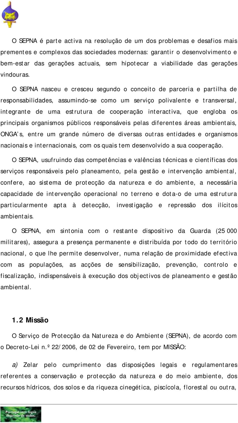 O SEPNA nasceu e cresceu segundo o conceito de parceria e partilha de responsabilidades, assumindo-se como um serviço polivalente e transversal, integrante de uma estrutura de cooperação interactiva,