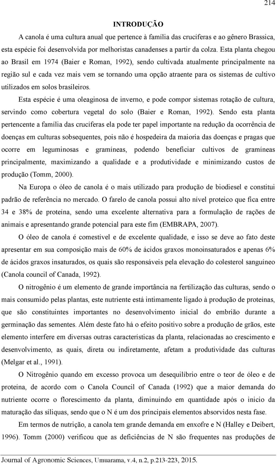 utilizados em solos brasileiros. Esta espécie é uma oleaginosa de inverno, e pode compor sistemas rotação de cultura, servindo como cobertura vegetal do solo (Baier e Roman, 1992).