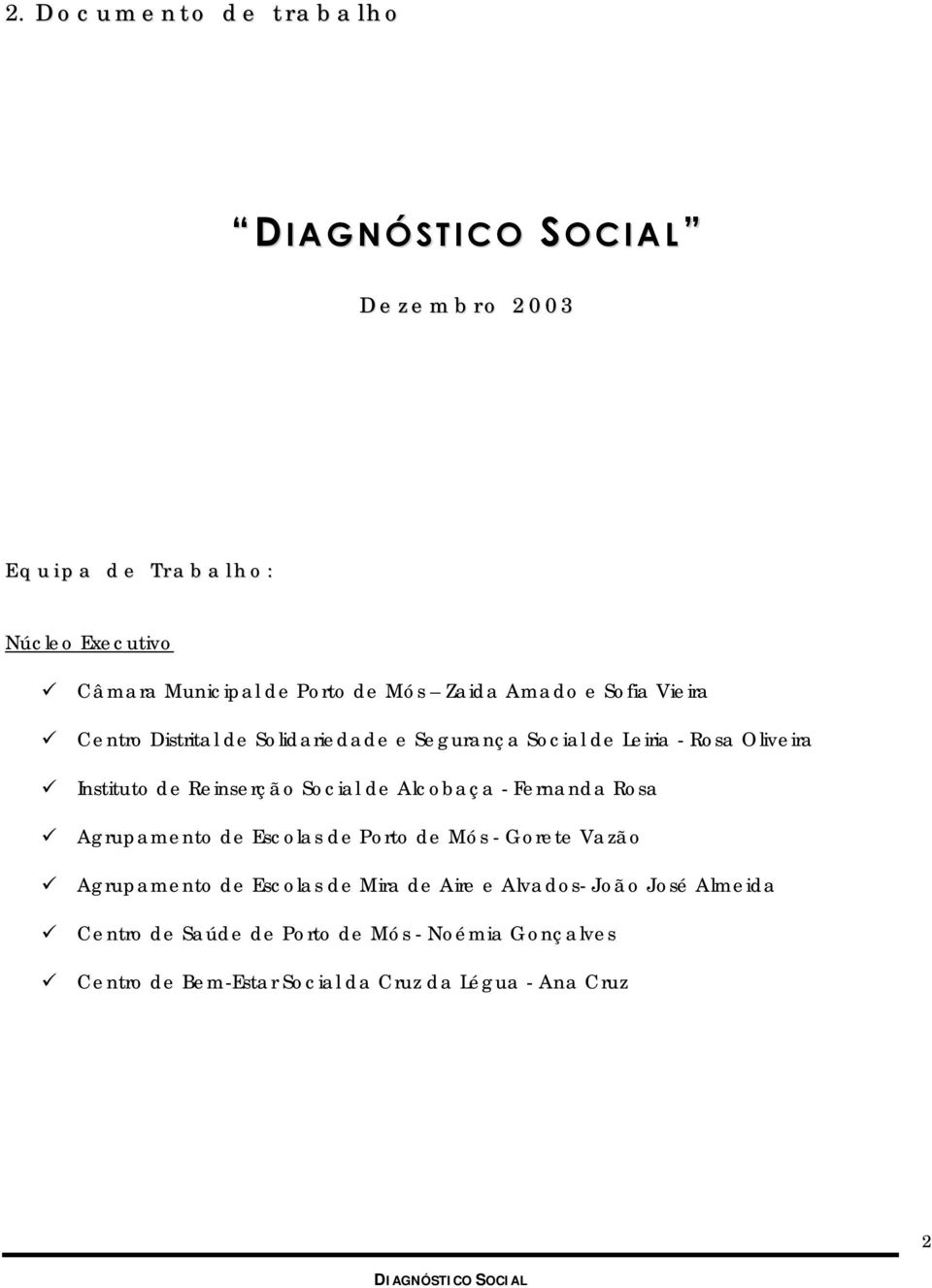 Reinserção Social de Alcobaça - Fernanda Rosa Agrupamento de Escolas de Porto de Mós - Gorete Vazão Agrupamento de Escolas de Mira de