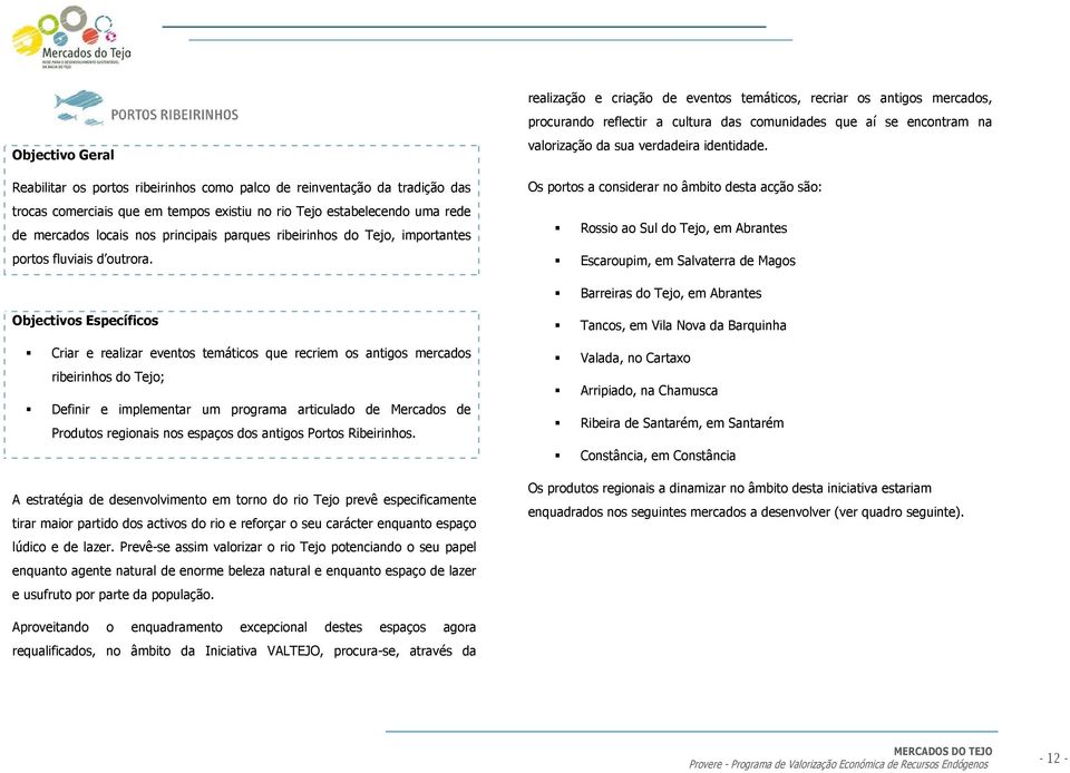 realização e criação de eventos temáticos, recriar os antigos mercados, procurando reflectir a cultura das comunidades que aí se encontram na valorização da sua verdadeira identidade.