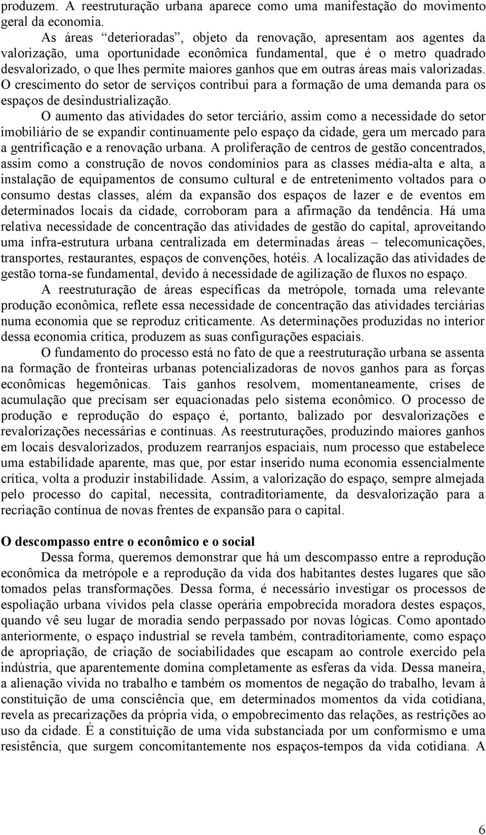 em outras áreas mais valorizadas. O crescimento do setor de serviços contribui para a formação de uma demanda para os espaços de desindustrialização.