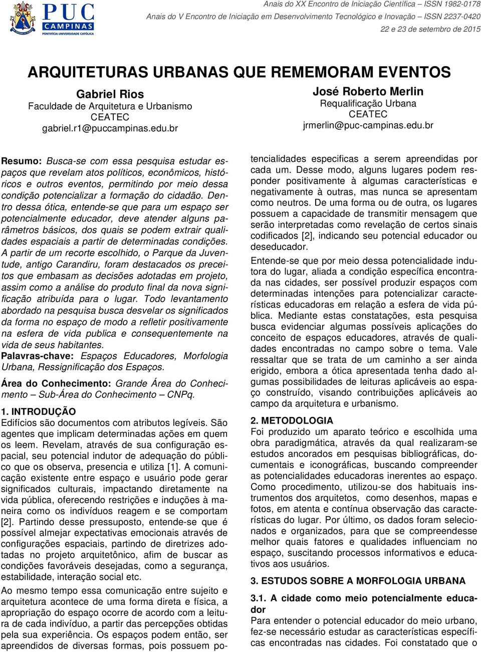 br Resumo: Busca-se com essa pesquisa estudar espaços que revelam atos políticos, econômicos, históricos e outros eventos, permitindo por meio dessa condição potencializar a formação do cidadão.