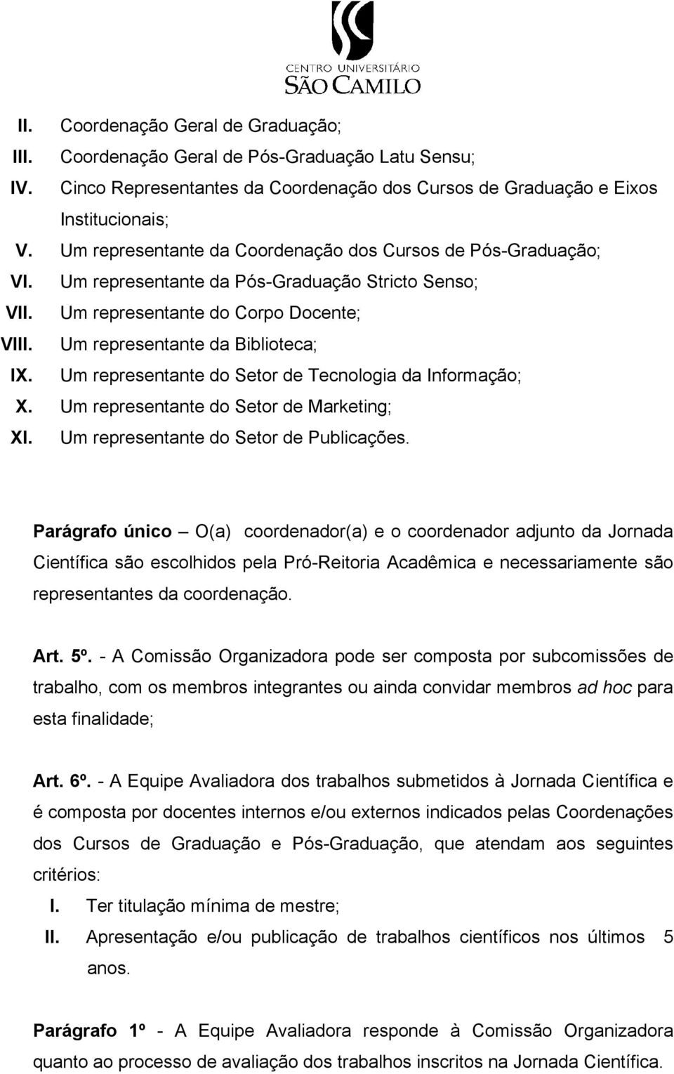 Um representante do Setor de Tecnologia da Informação; X. Um representante do Setor de Marketing; XI. Um representante do Setor de Publicações.