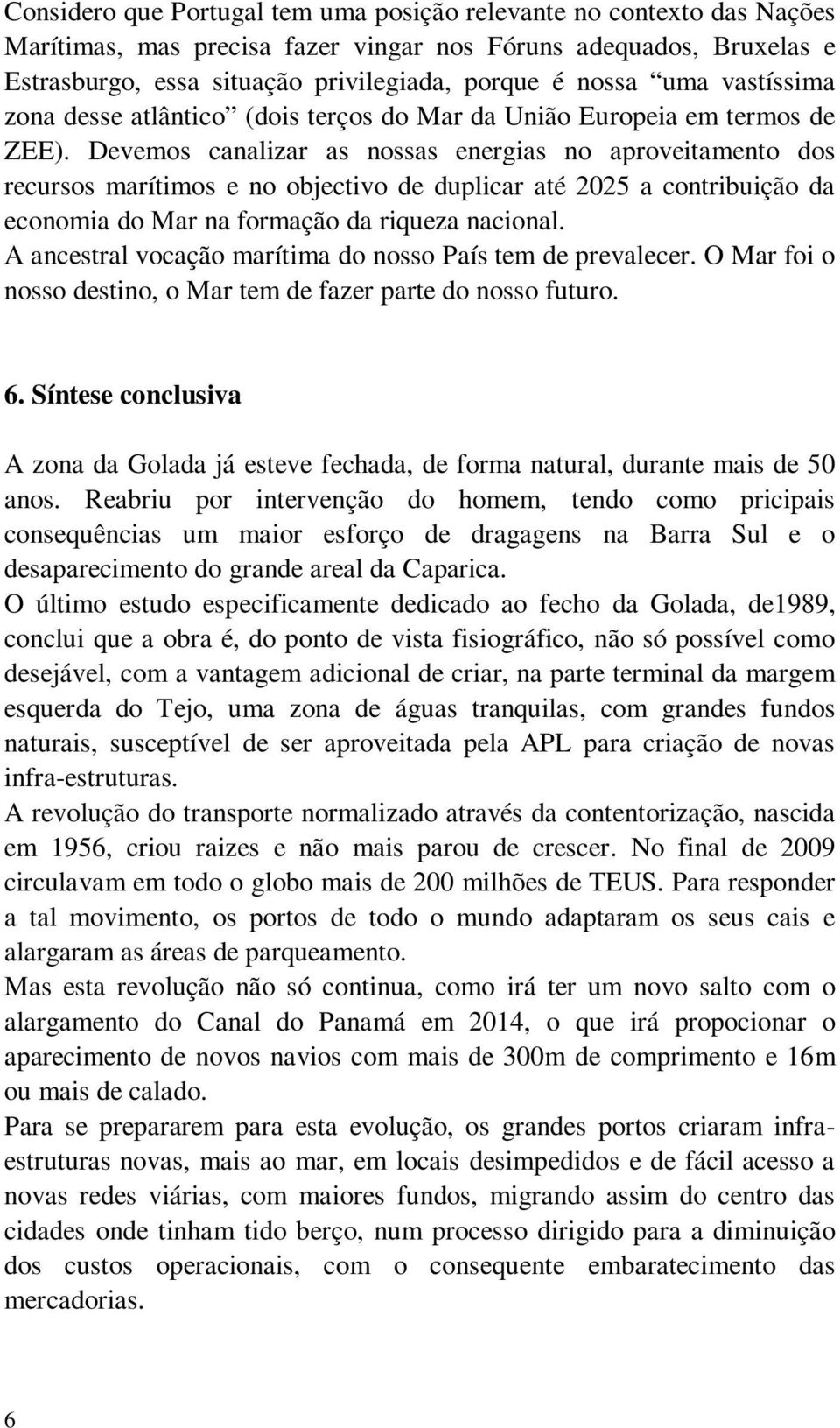 Devemos canalizar as nossas energias no aproveitamento dos recursos marítimos e no objectivo de duplicar até 2025 a contribuição da economia do Mar na formação da riqueza nacional.