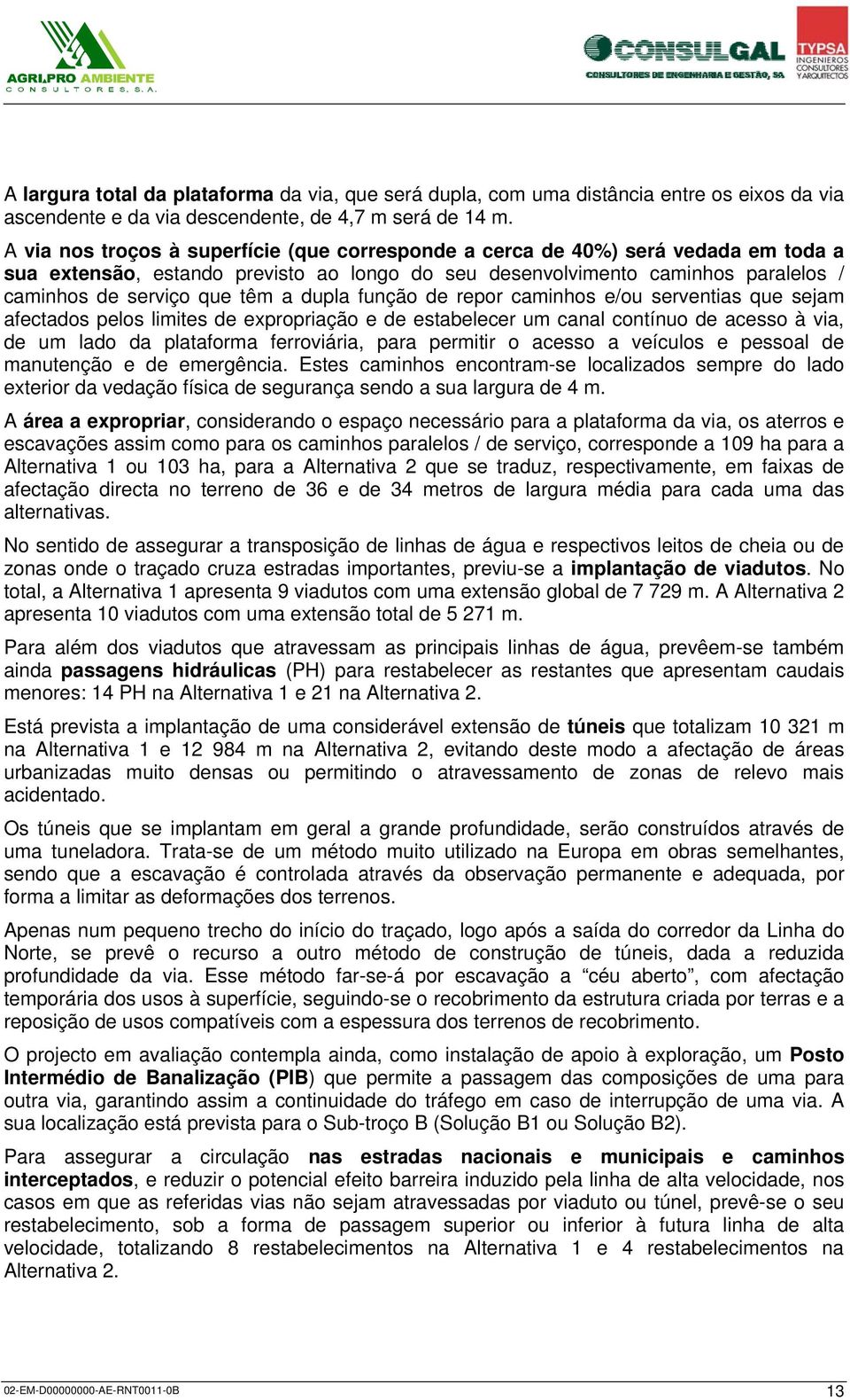 dupla função de repor caminhos e/ou serventias que sejam afectados pelos limites de expropriação e de estabelecer um canal contínuo de acesso à via, de um lado da plataforma ferroviária, para